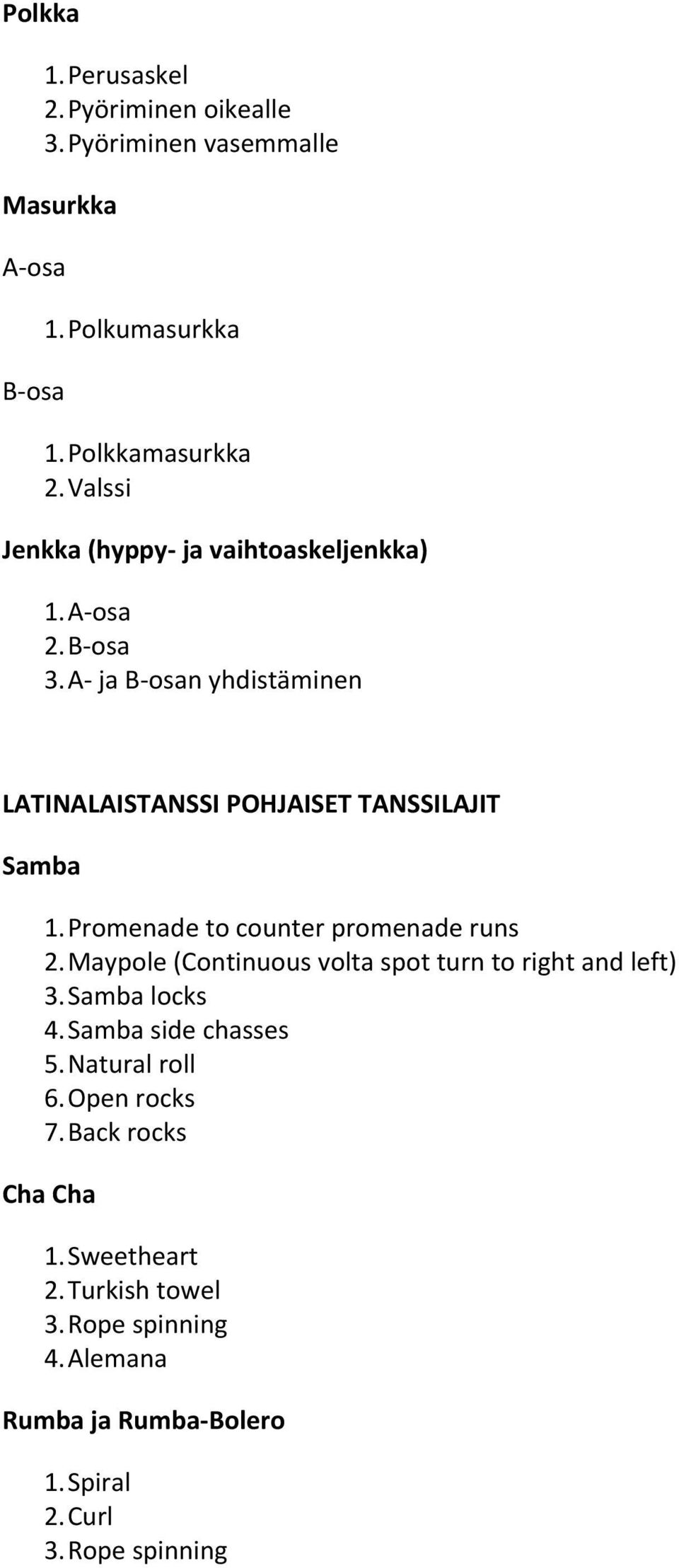 Promenade to counter promenade runs 2. Maypole (Continuous volta spot turn to right and left) 3. Samba locks 4. Samba side chasses 5.