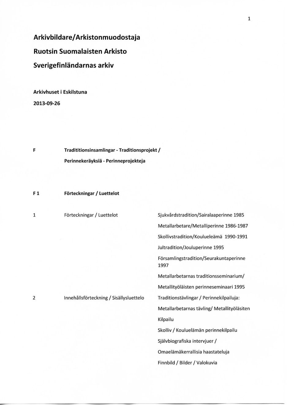 Jultradition/Jouluperinne 1995 Fb'rsamlingstradition/Seurakuntaperinne 1997 Metallarbetarnas traditionsseminarium/ Metallityolaisten perinneseminaari 1995 Innehallsforteckning/Sisallysluettelo