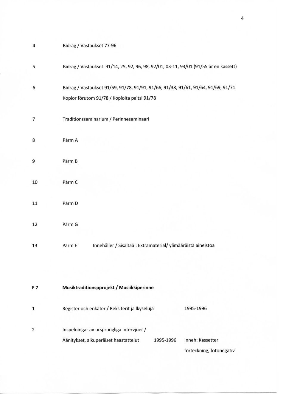 Pa'rm D 12 Pa'rm G 13 Pa'rm E Innehaller/Sisa'lta'a": Extramaterial/ylimaaraista aineistoa F 7 Musiktraditionspprojekt / Musiikkiperinne 1 Register och