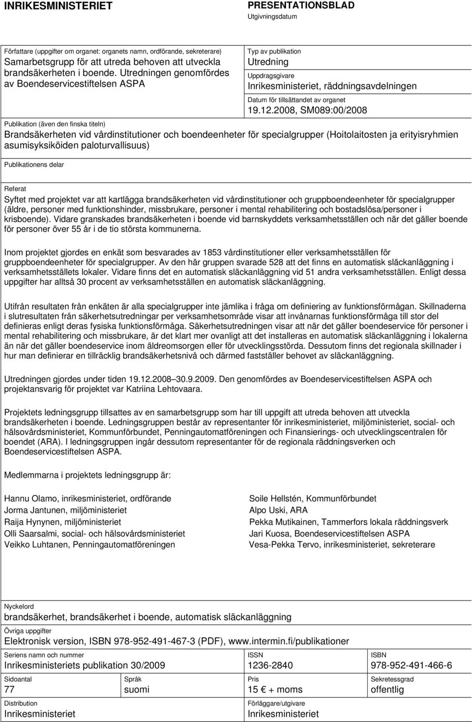 2008, SM089:00/2008 Publikation (även den finska titeln) Brandsäkerheten vid vårdinstitutioner och boendeenheter för specialgrupper (Hoitolaitosten ja erityisryhmien asumisyksiköiden