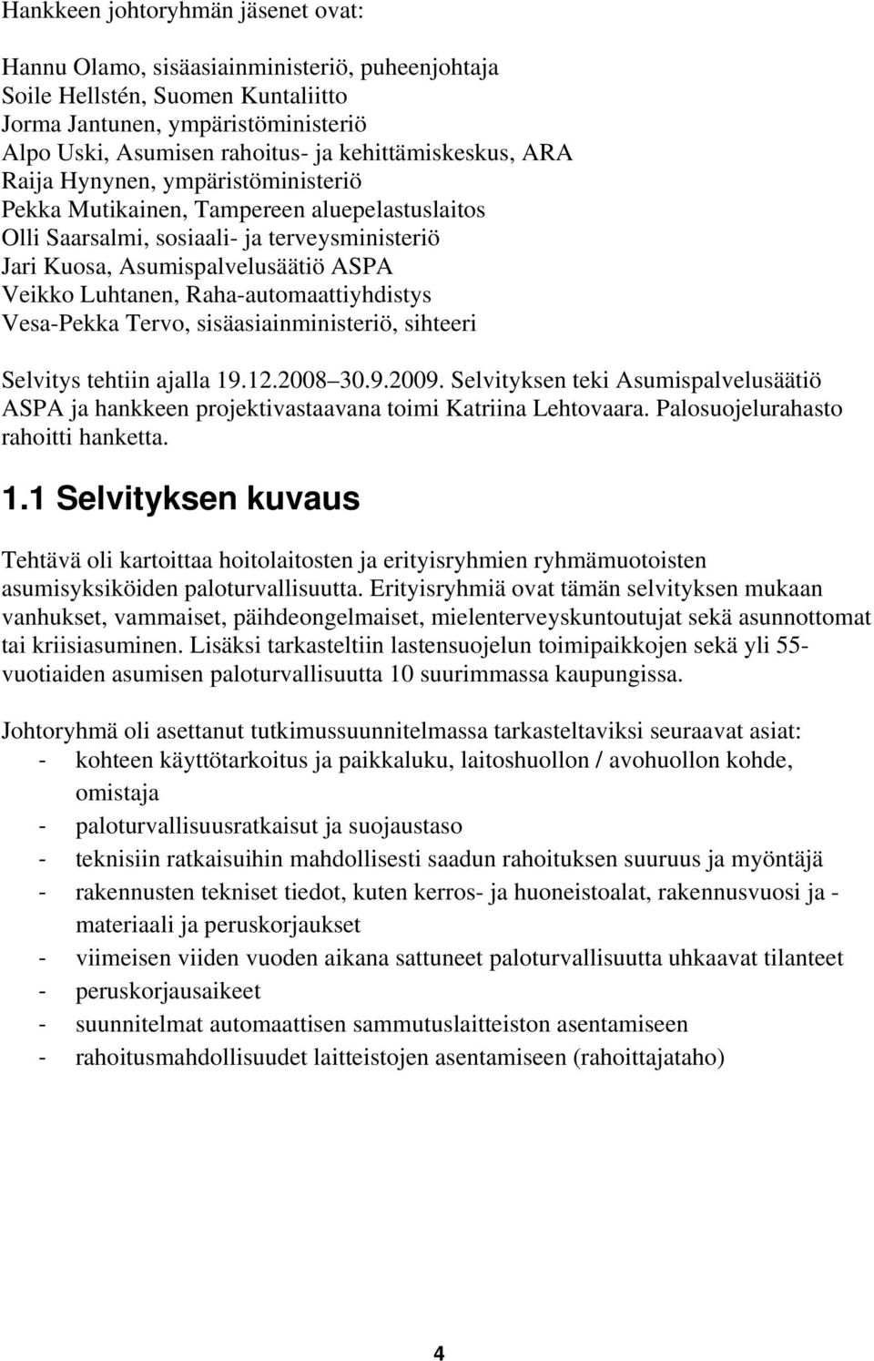Luhtanen, Raha-automaattiyhdistys Vesa-Pekka Tervo, sisäasiainministeriö, sihteeri Selvitys tehtiin ajalla 19.12.2008 30.9.2009.