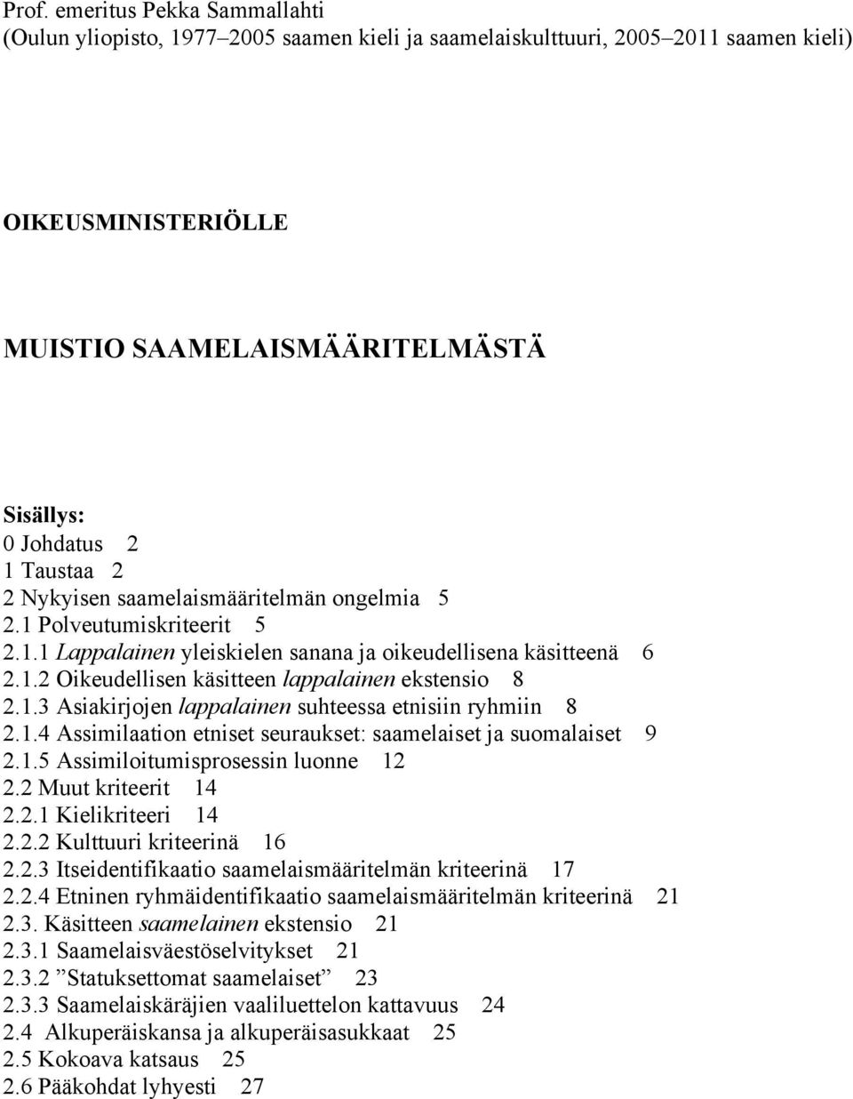 1.3 Asiakirjojen lappalainen suhteessa etnisiin ryhmiin 8 2.1.4 Assimilaation etniset seuraukset: saamelaiset ja suomalaiset 9 2.1.5 Assimiloitumisprosessin luonne 12 2.2 Muut kriteerit 14 2.2.1 Kielikriteeri 14 2.