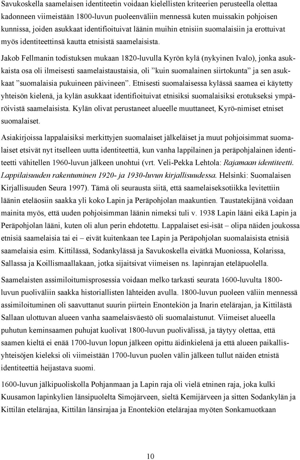 Jakob Fellmanin todistuksen mukaan 1820-luvulla Kyrön kylä (nykyinen Ivalo), jonka asukkaista osa oli ilmeisesti saamelaistaustaisia, oli kuin suomalainen siirtokunta ja sen asukkaat suomalaisia