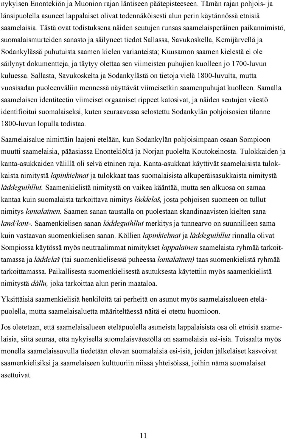 kielen varianteista; Kuusamon saamen kielestä ei ole säilynyt dokumentteja, ja täytyy olettaa sen viimeisten puhujien kuolleen jo 1700-luvun kuluessa.