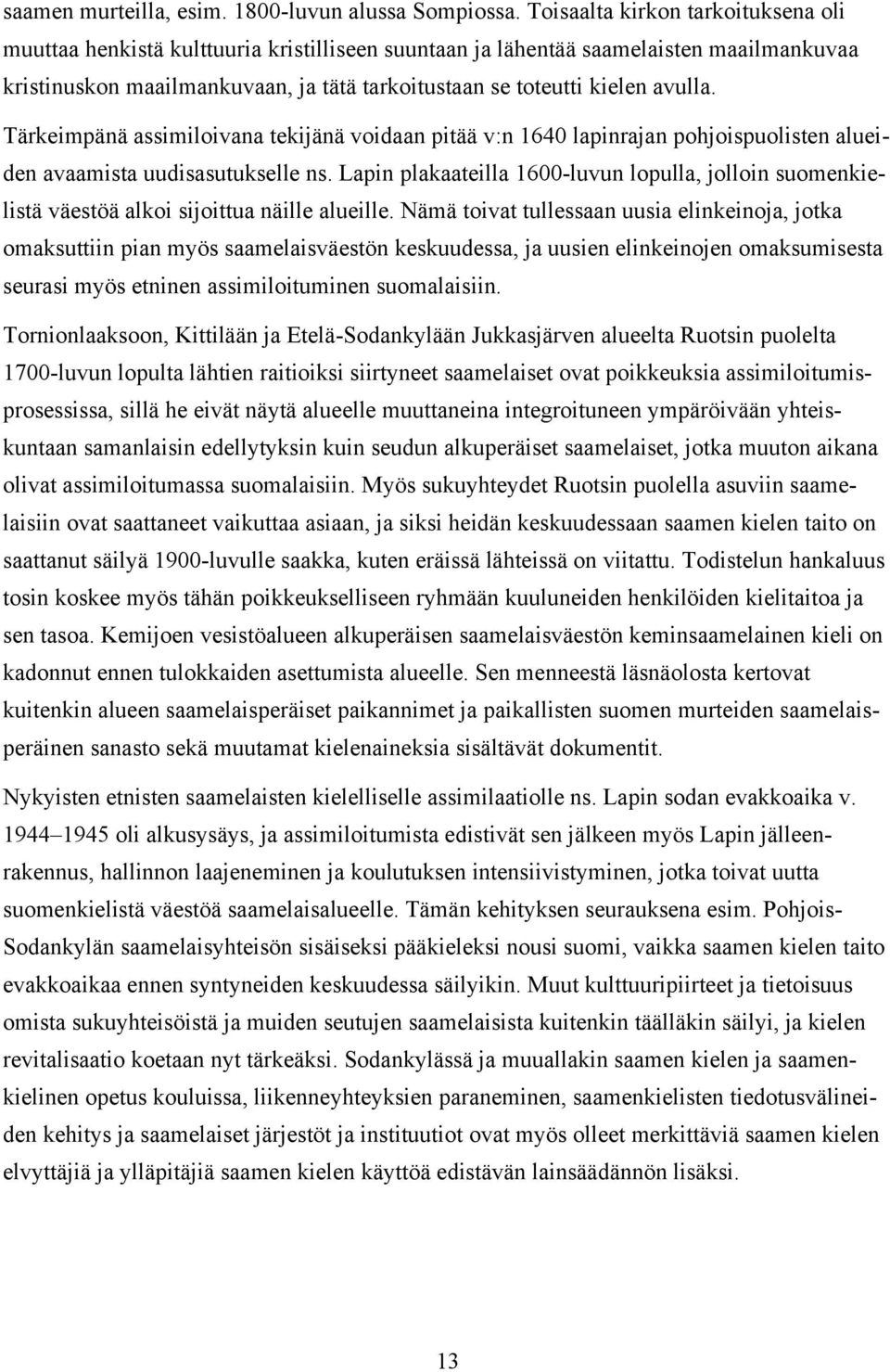 avulla. Tärkeimpänä assimiloivana tekijänä voidaan pitää v:n 1640 lapinrajan pohjoispuolisten alueiden avaamista uudisasutukselle ns.