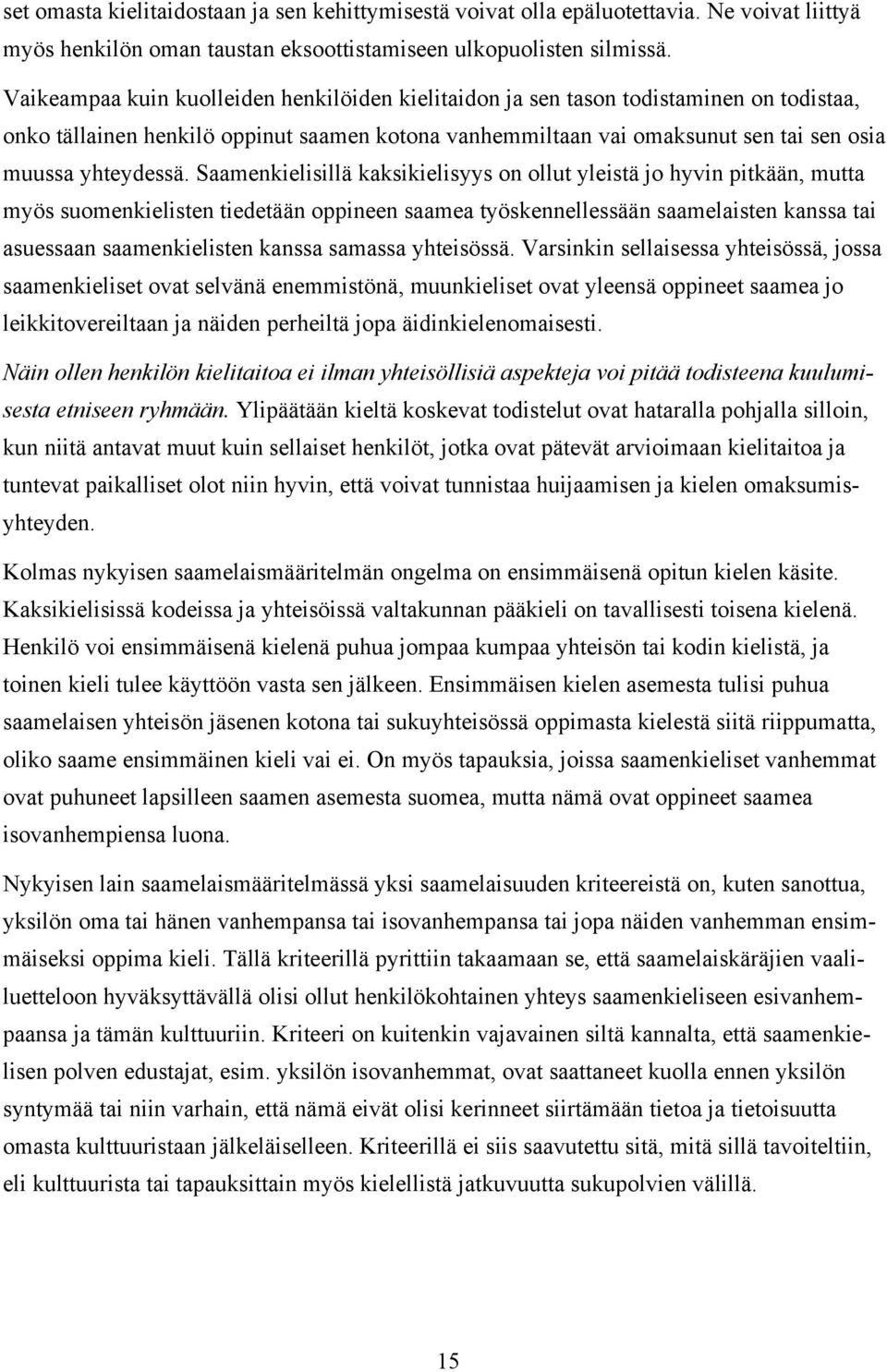 Saamenkielisillä kaksikielisyys on ollut yleistä jo hyvin pitkään, mutta myös suomenkielisten tiedetään oppineen saamea työskennellessään saamelaisten kanssa tai asuessaan saamenkielisten kanssa