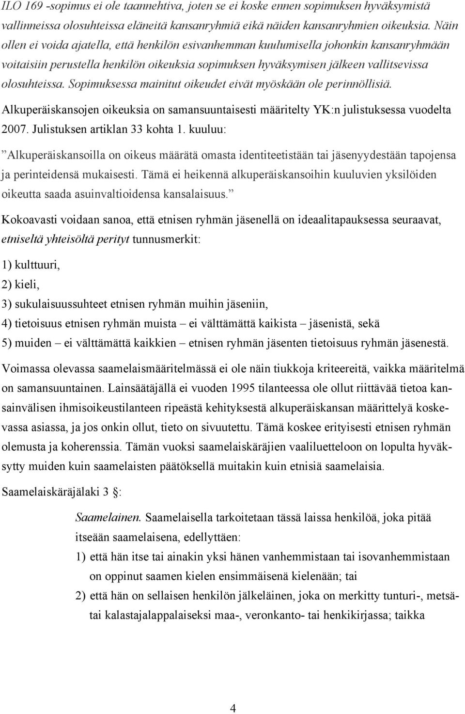 Sopimuksessa mainitut oikeudet eivät myöskään ole perinnöllisiä. Alkuperäiskansojen oikeuksia on samansuuntaisesti määritelty YK:n julistuksessa vuodelta 2007. Julistuksen artiklan 33 kohta 1.