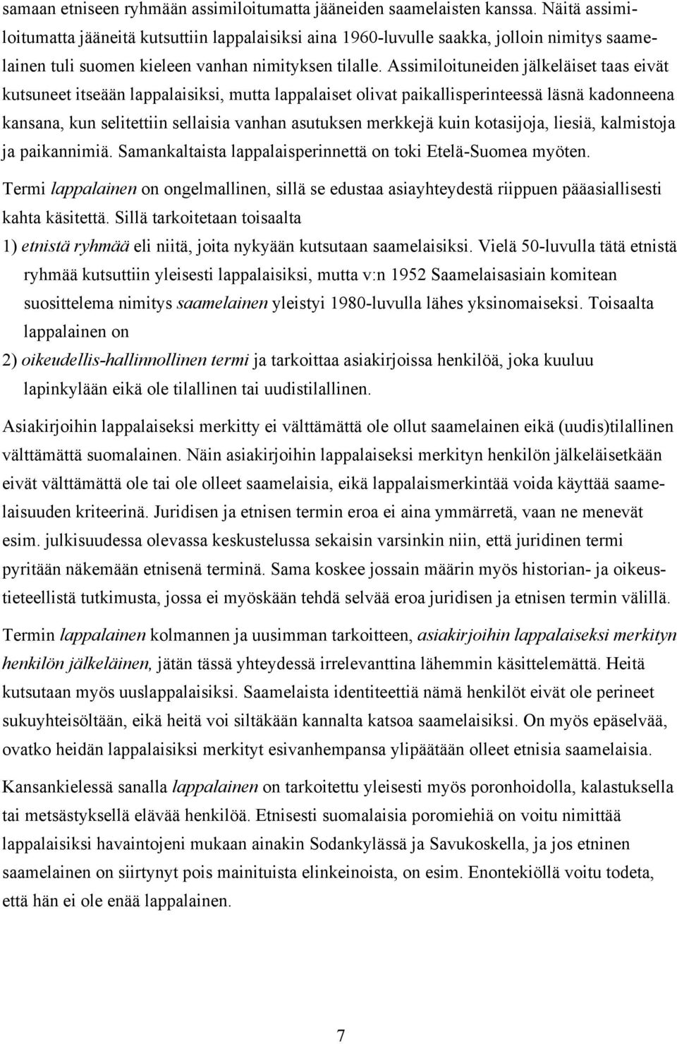 Assimiloituneiden jälkeläiset taas eivät kutsuneet itseään lappalaisiksi, mutta lappalaiset olivat paikallisperinteessä läsnä kadonneena kansana, kun selitettiin sellaisia vanhan asutuksen merkkejä