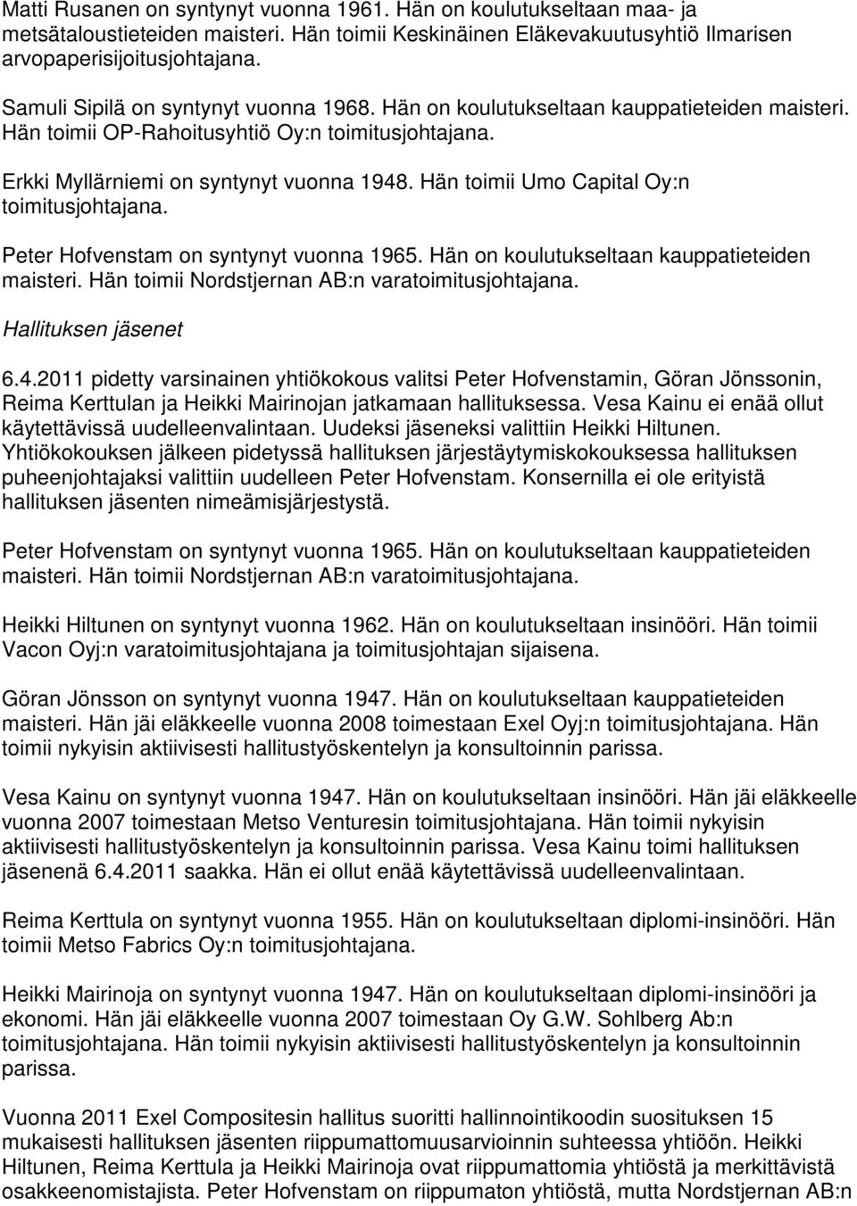 Hän toimii Umo Capital Oy:n toimitusjohtajana. Peter Hofvenstam on syntynyt vuonna 1965. Hän on koulutukseltaan kauppatieteiden maisteri. Hän toimii Nordstjernan AB:n varatoimitusjohtajana.