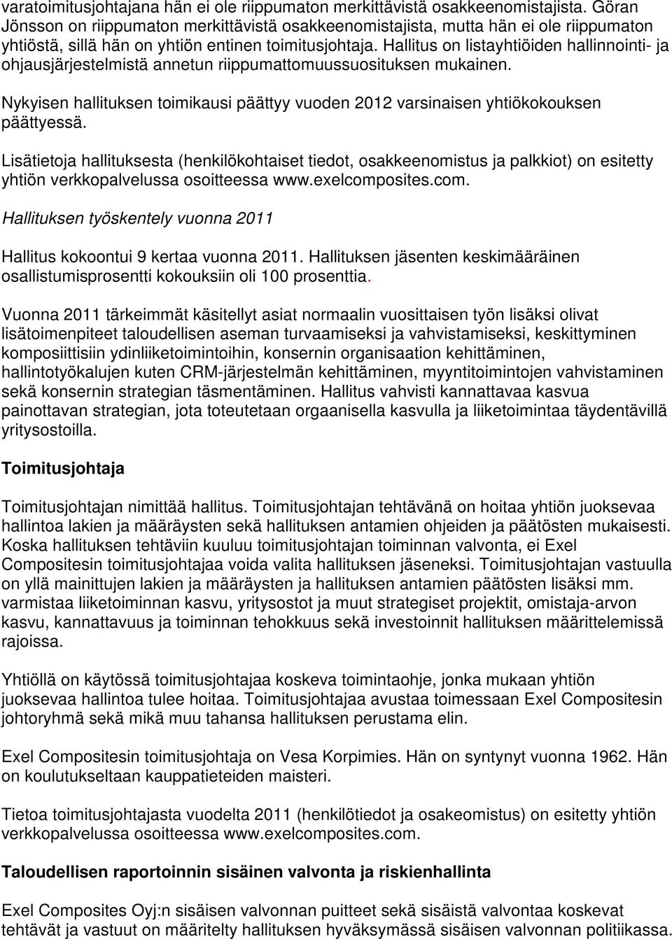 Hallitus on listayhtiöiden hallinnointi- ja ohjausjärjestelmistä annetun riippumattomuussuosituksen mukainen. Nykyisen hallituksen toimikausi päättyy vuoden 2012 varsinaisen yhtiökokouksen päättyessä.