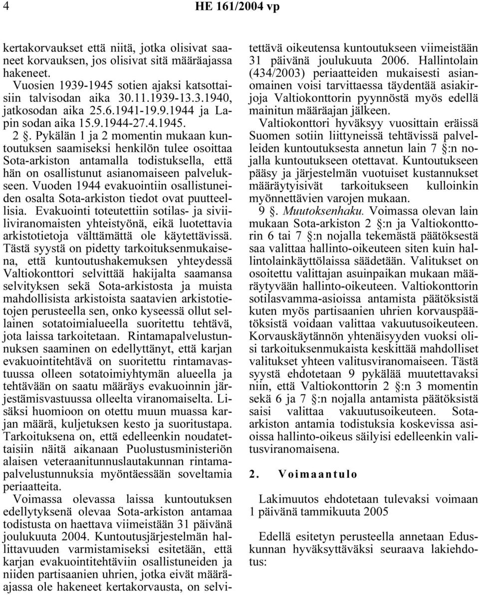 Pykälän 1 ja 2 momentin mukaan kuntoutuksen saamiseksi henkilön tulee osoittaa Sota-arkiston antamalla todistuksella, että hän on osallistunut asianomaiseen palvelukseen.