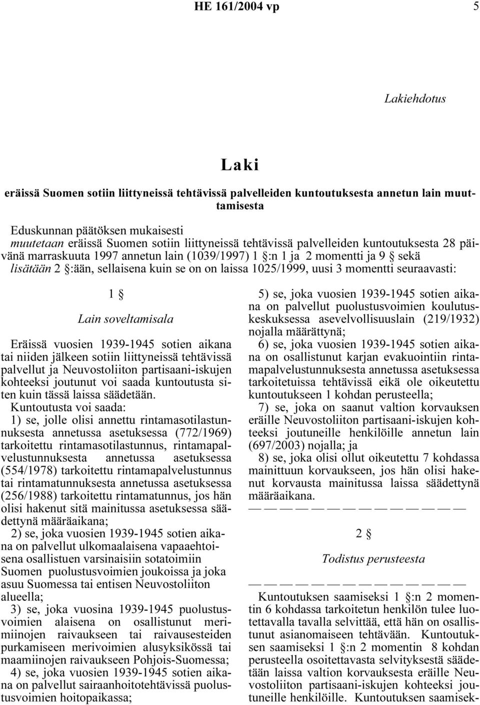 seuraavasti: 1 Lain soveltamisala Eräissä vuosien 1939-1945 sotien aikana tai niiden jälkeen sotiin liittyneissä tehtävissä palvellut ja Neuvostoliiton partisaani-iskujen kohteeksi joutunut voi saada