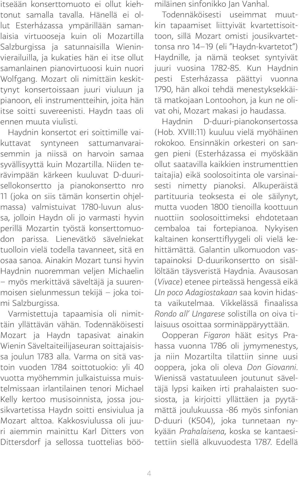 nuori Wolfgang. Mozart oli nimittäin keskittynyt konsertoissaan juuri viuluun ja pianoon, eli instrumentteihin, joita hän itse soitti suvereenisti. Haydn taas oli ennen muuta viulisti.