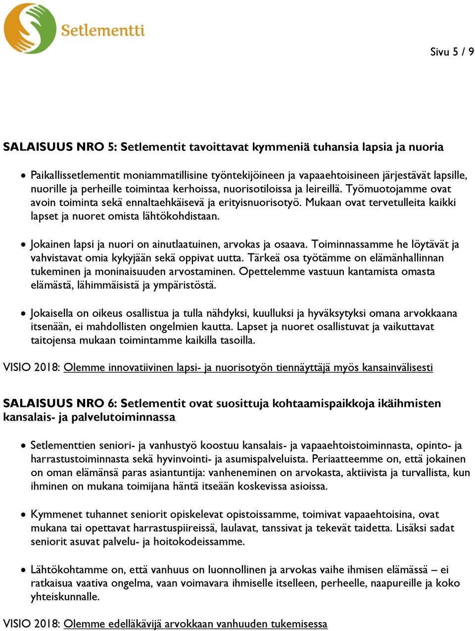 Mukaan ovat tervetulleita kaikki lapset ja nuoret omista lähtökohdistaan. Jokainen lapsi ja nuori on ainutlaatuinen, arvokas ja osaava.