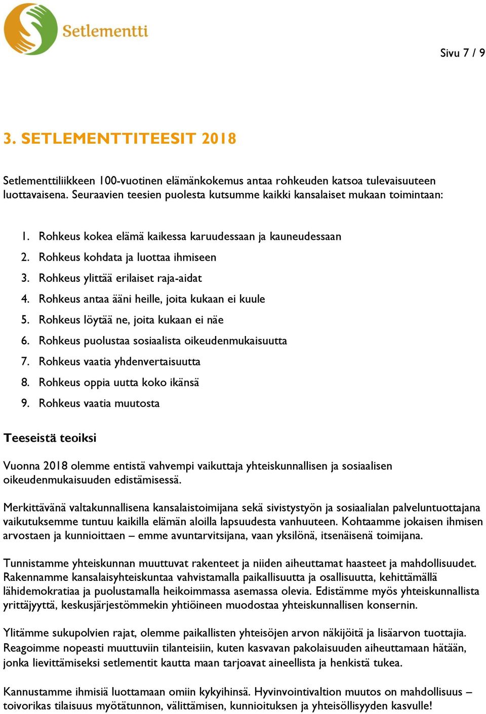 Rohkeus ylittää erilaiset raja-aidat 4. Rohkeus antaa ääni heille, joita kukaan ei kuule 5. Rohkeus löytää ne, joita kukaan ei näe 6. Rohkeus puolustaa sosiaalista oikeudenmukaisuutta 7.