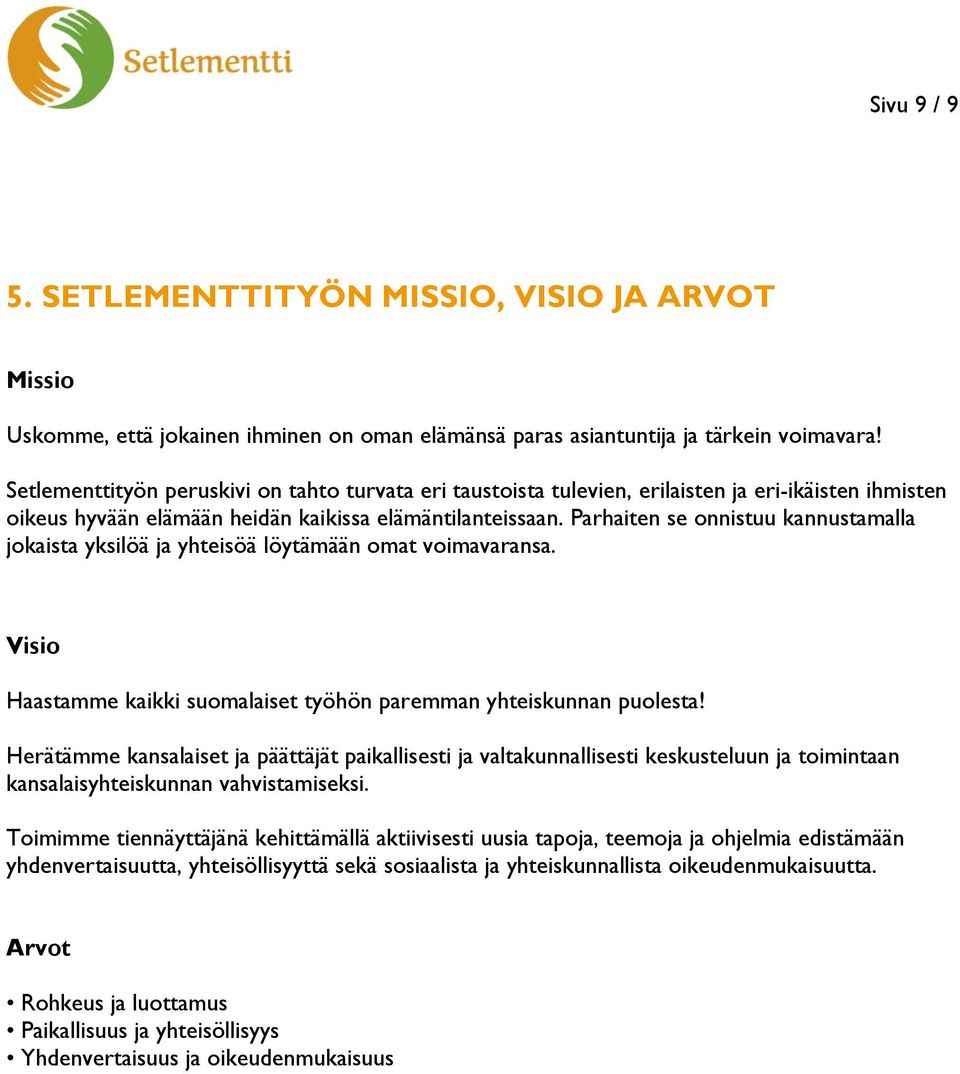 Parhaiten se onnistuu kannustamalla jokaista yksilöä ja yhteisöä löytämään omat voimavaransa. Visio Haastamme kaikki suomalaiset työhön paremman yhteiskunnan puolesta!