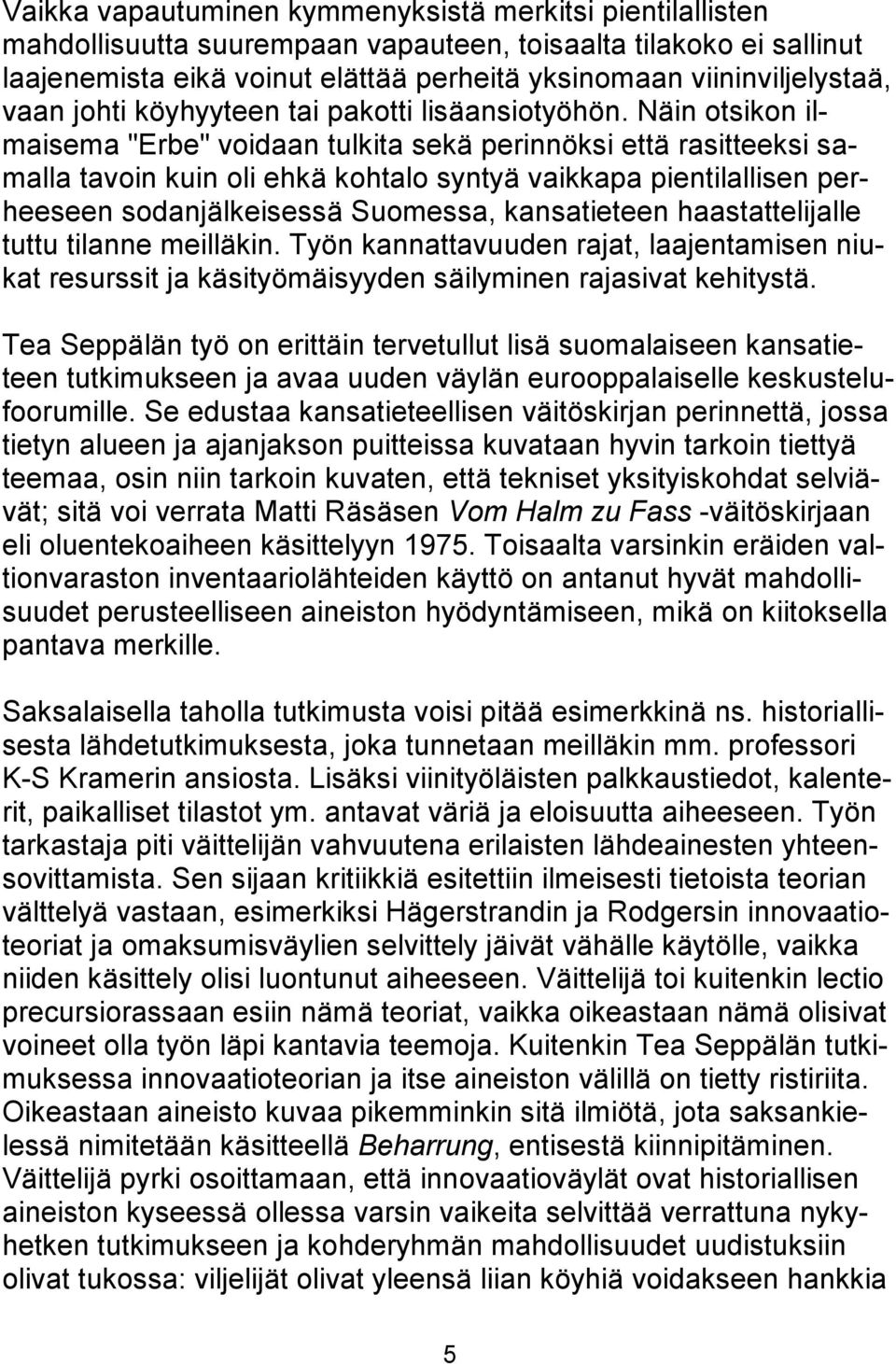 Näin otsikon ilmaisema "Erbe" voidaan tulkita sekä perinnöksi että rasitteeksi samalla tavoin kuin oli ehkä kohtalo syntyä vaikkapa pientilallisen perheeseen sodanjälkeisessä Suomessa, kansatieteen