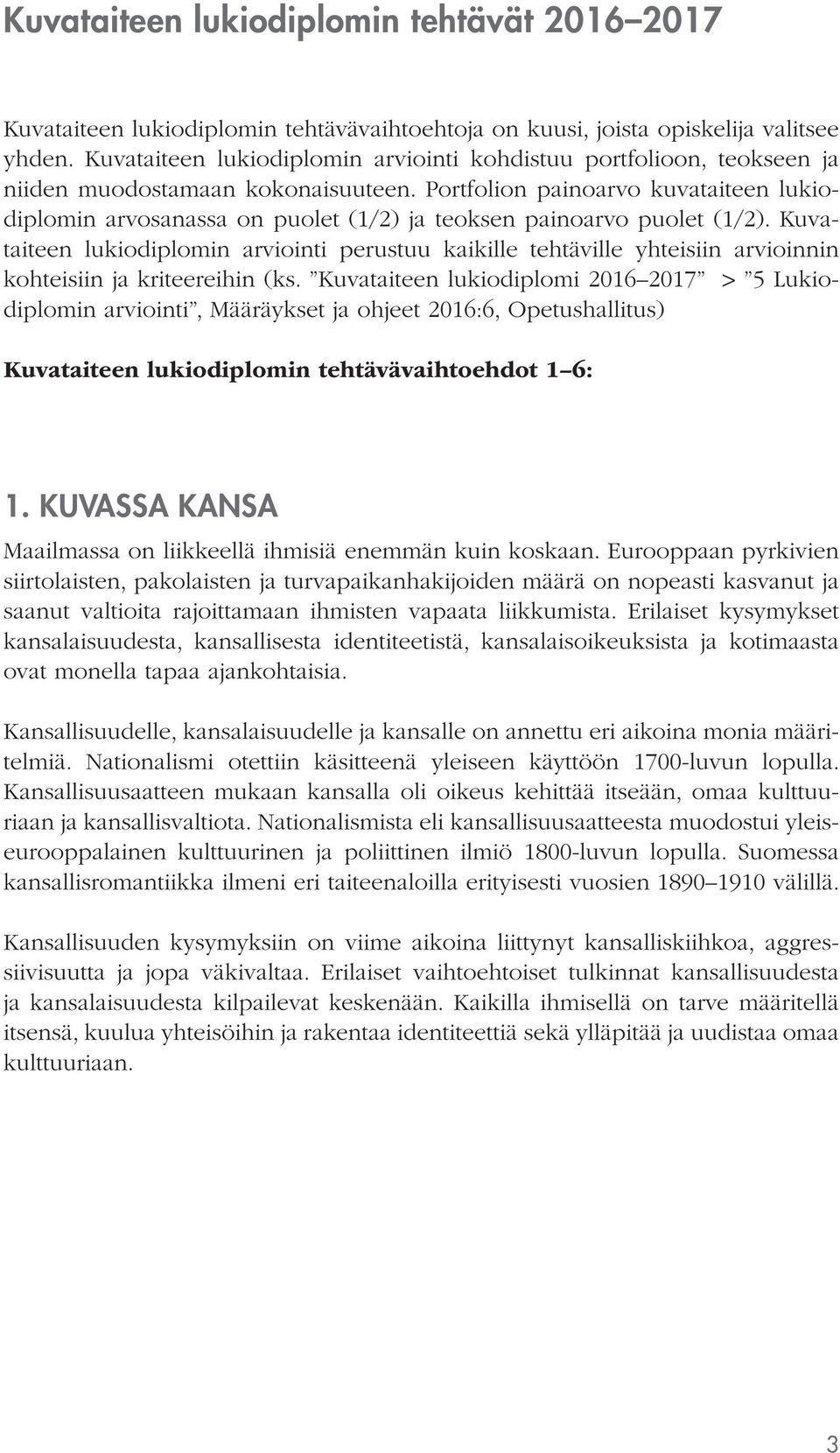 Portfolion painoarvo kuvataiteen lukiodiplomin arvosanassa on puolet (1/2) ja teoksen painoarvo puolet (1/2).