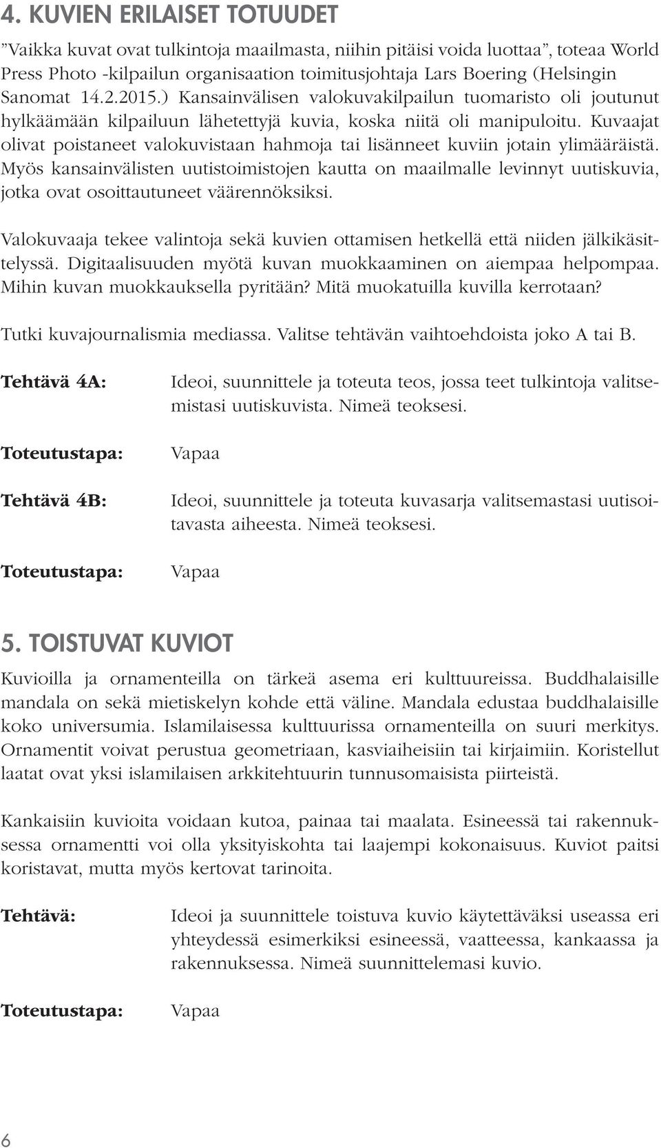 Kuvaajat olivat poistaneet valokuvistaan hahmoja tai lisänneet kuviin jotain ylimääräistä.