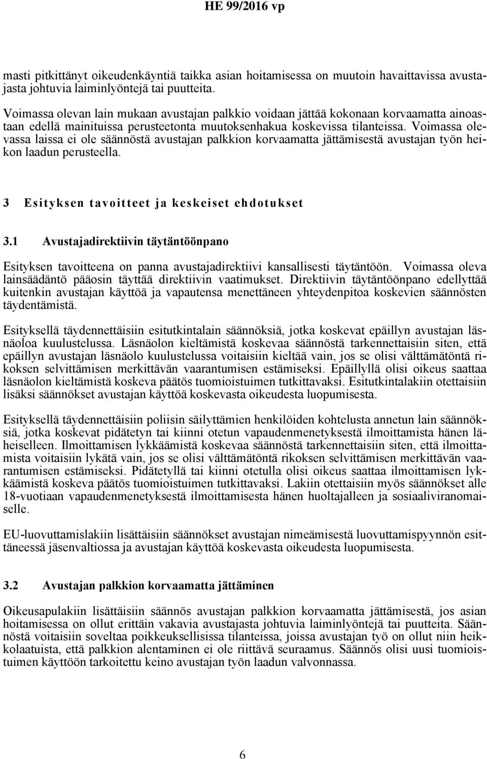 Voimassa olevassa laissa ei ole säännöstä avustajan palkkion korvaamatta jättämisestä avustajan työn heikon laadun perusteella. 3 Esityksen tavoitteet ja keskeiset ehdotukset 3.