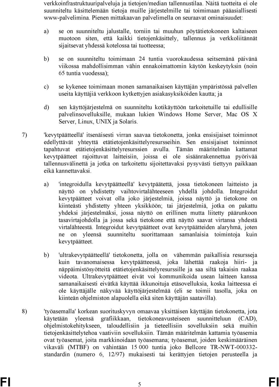 verkkoliitännät sijaitsevat yhdessä kotelossa tai tuotteessa; b) se on suunniteltu toimimaan 24 tuntia vuorokaudessa seitsemänä päivänä viikossa mahdollisimman vähin ennakoimattomin käytön