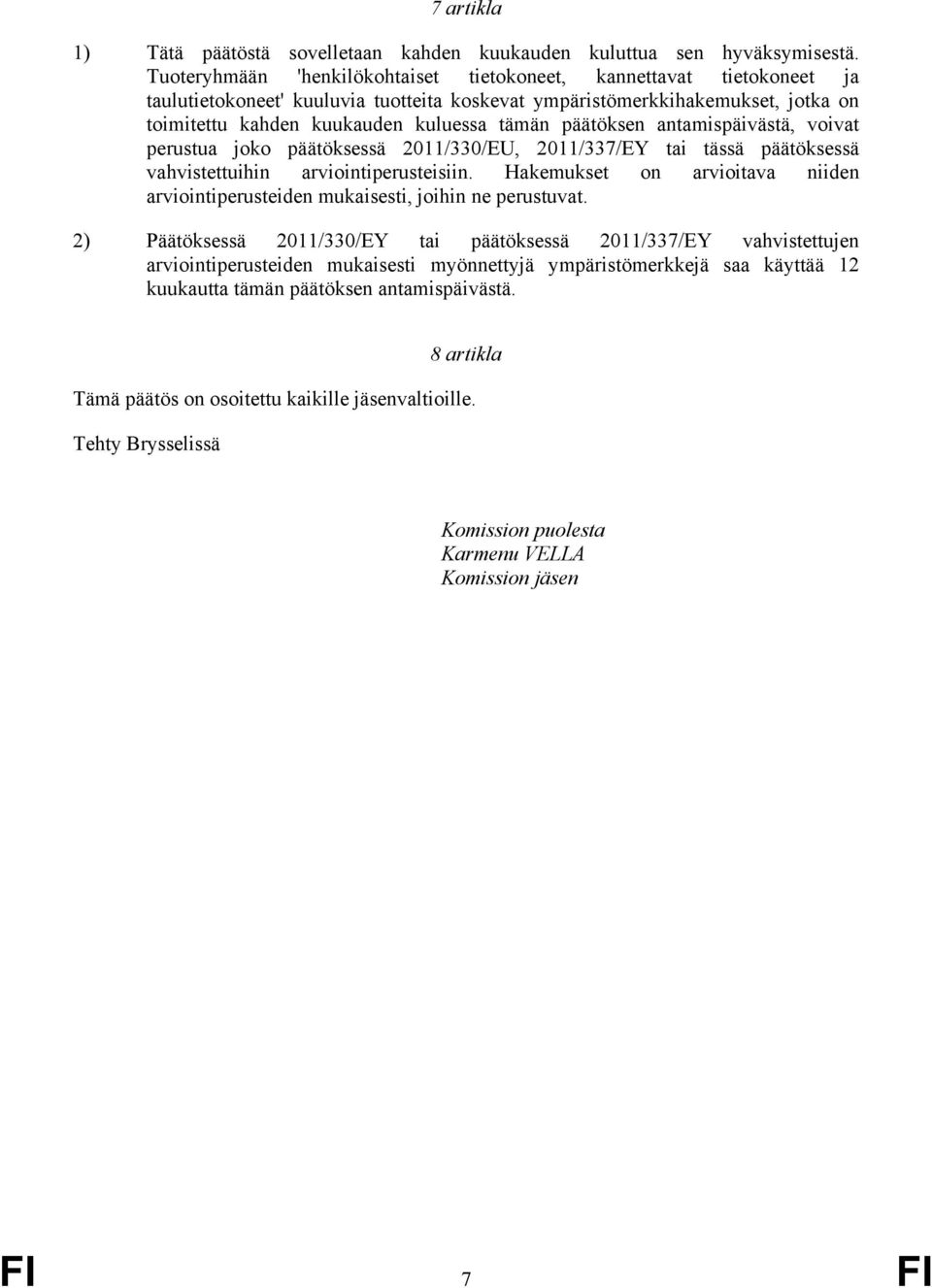 päätöksen antamispäivästä, voivat perustua joko päätöksessä 2011/330/EU, 2011/337/EY tai tässä päätöksessä vahvistettuihin arviointiperusteisiin.