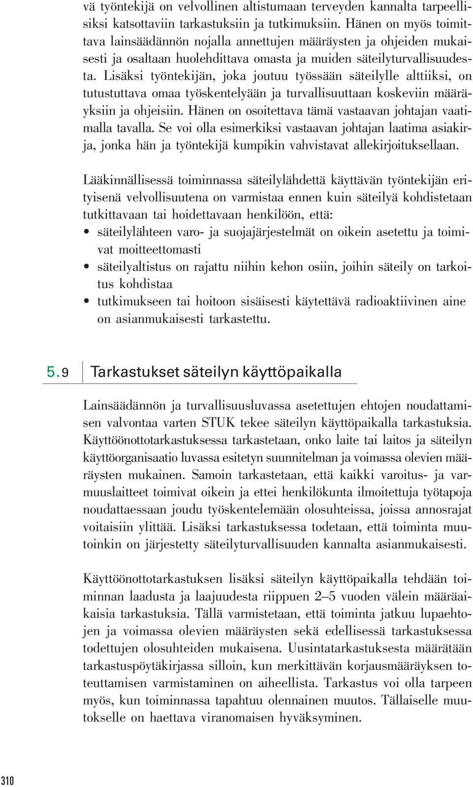 Lisäksi työntekijän, joka joutuu työssään säteilylle alttiiksi, on tutustuttava omaa työskentelyään ja turvallisuuttaan koskeviin määräyksiin ja ohjeisiin.