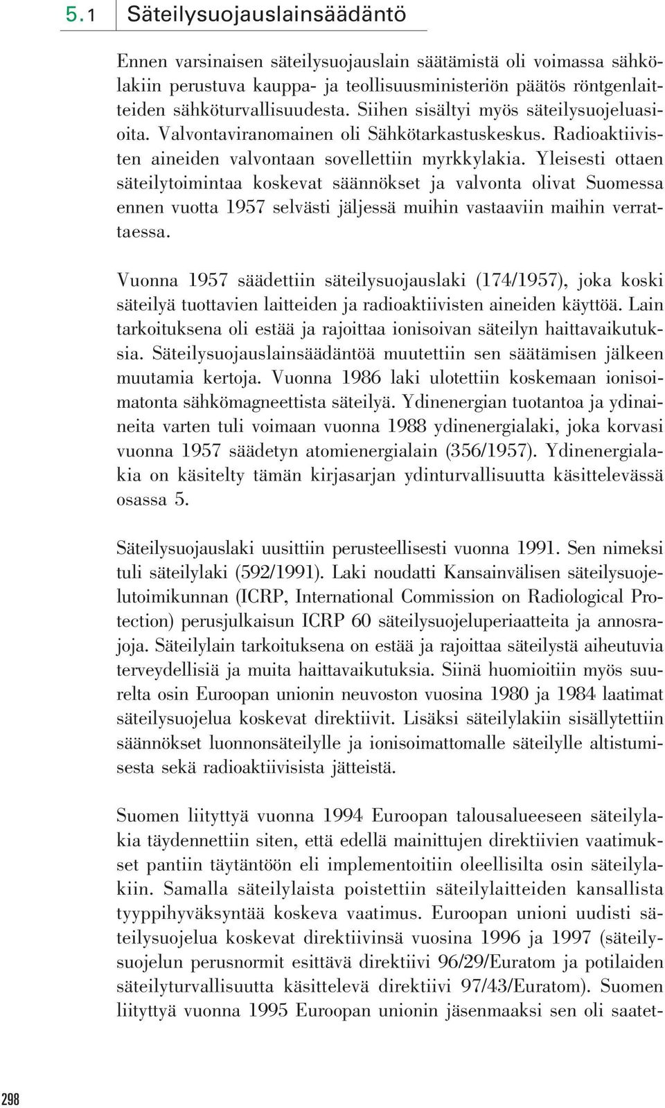 Yleisesti ottaen säteilytoimintaa koskevat säännökset ja valvonta olivat Suomessa ennen vuotta 1957 selvästi jäljessä muihin vastaaviin maihin verrattaessa.