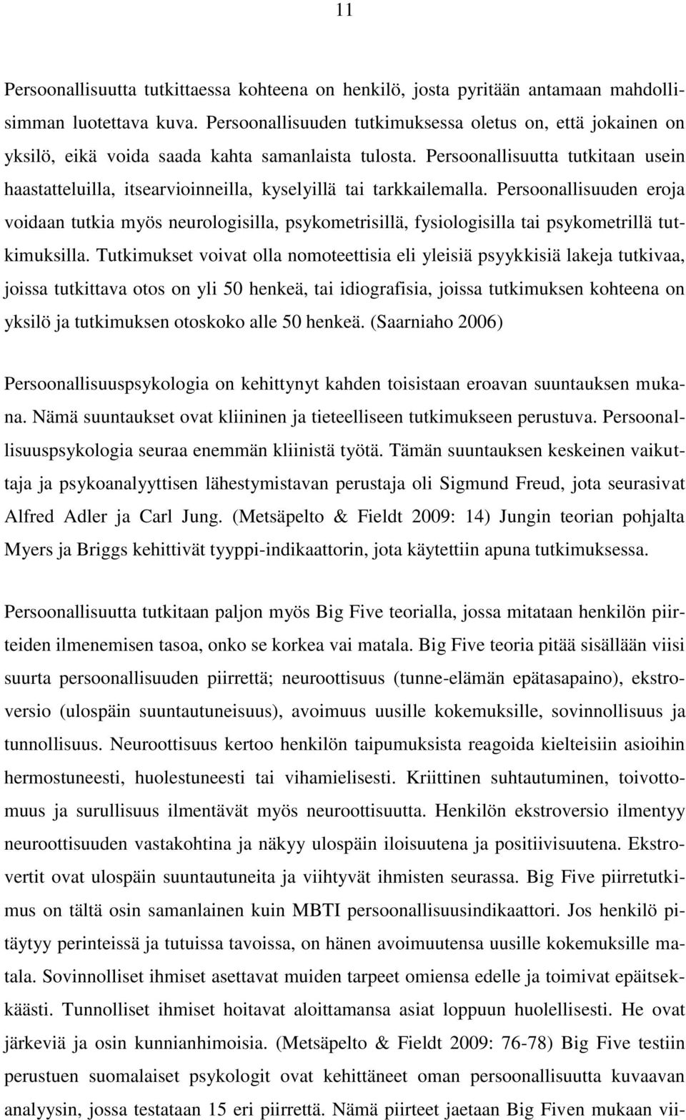 Persoonallisuutta tutkitaan usein haastatteluilla, itsearvioinneilla, kyselyillä tai tarkkailemalla.