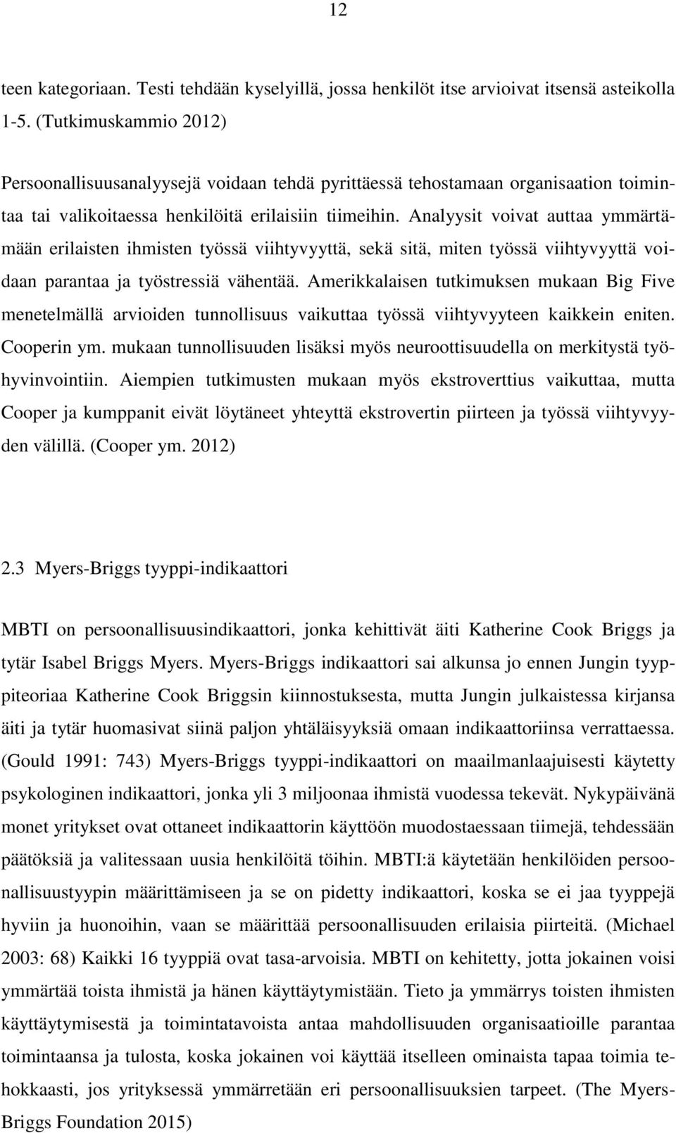 Analyysit voivat auttaa ymmärtämään erilaisten ihmisten työssä viihtyvyyttä, sekä sitä, miten työssä viihtyvyyttä voidaan parantaa ja työstressiä vähentää.