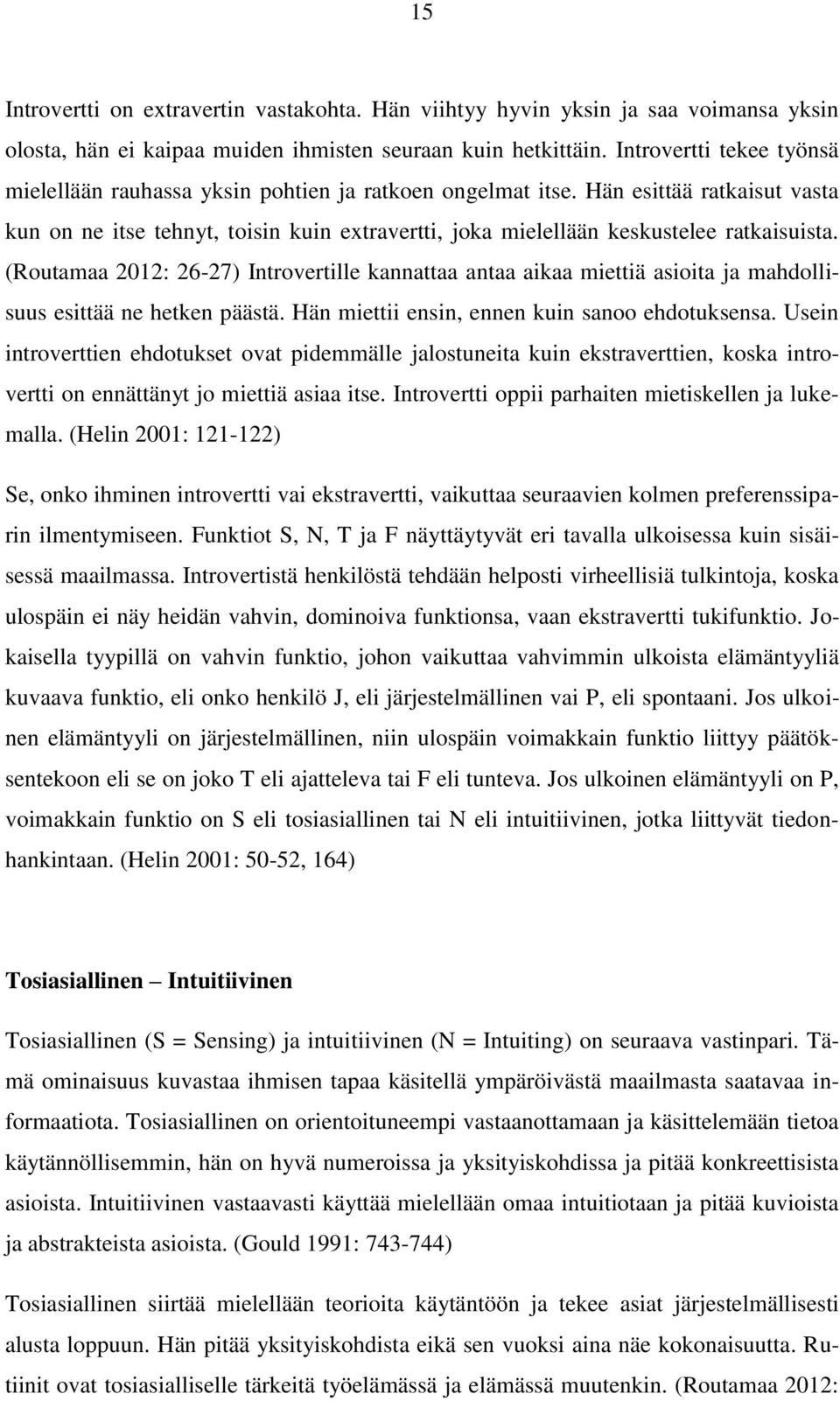 Hän esittää ratkaisut vasta kun on ne itse tehnyt, toisin kuin extravertti, joka mielellään keskustelee ratkaisuista.