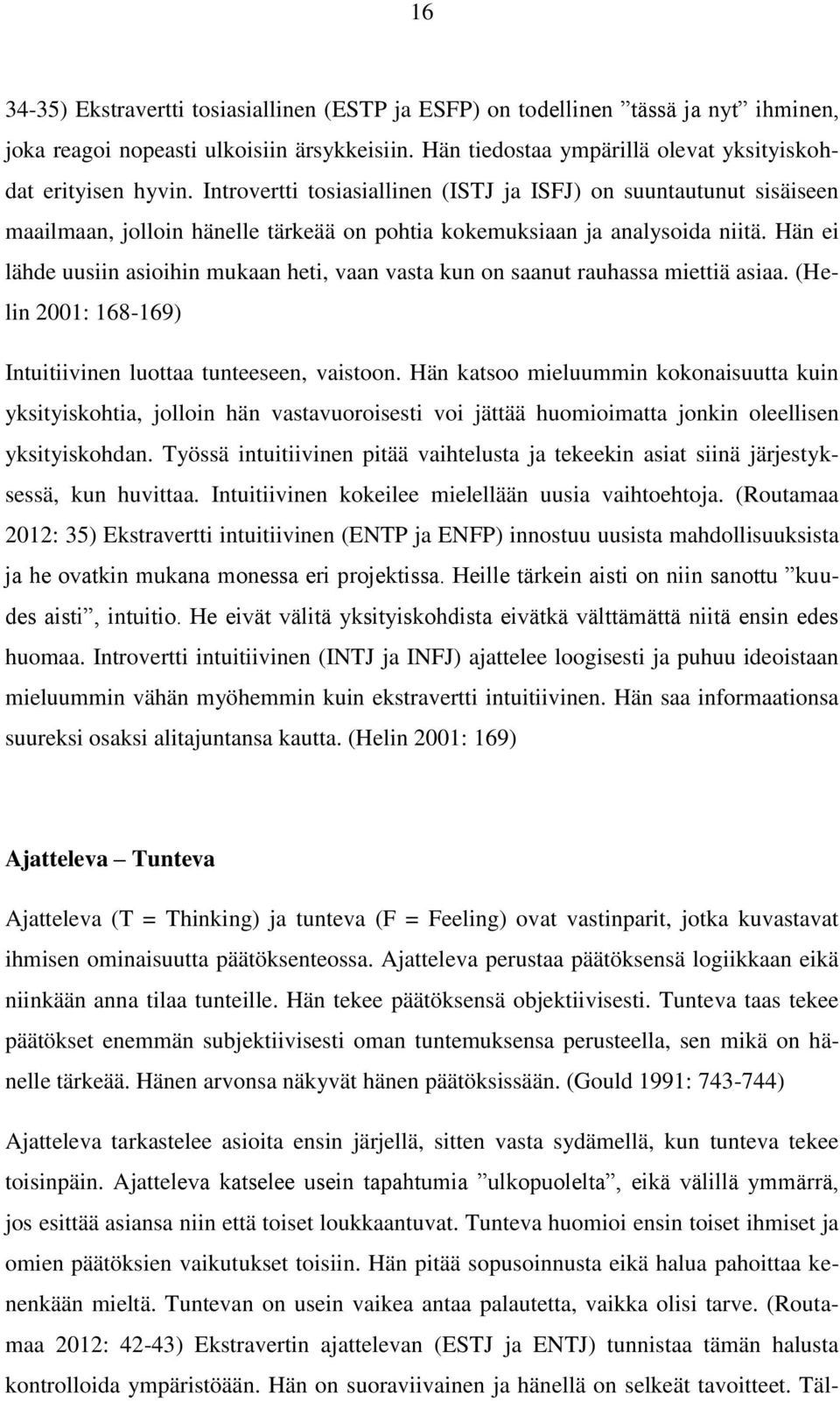 Hän ei lähde uusiin asioihin mukaan heti, vaan vasta kun on saanut rauhassa miettiä asiaa. (Helin 2001: 168-169) Intuitiivinen luottaa tunteeseen, vaistoon.