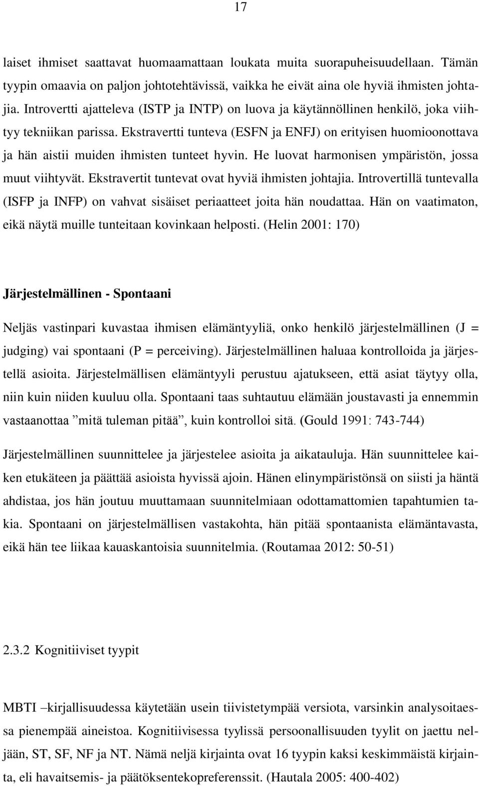 Ekstravertti tunteva (ESFN ja ENFJ) on erityisen huomioonottava ja hän aistii muiden ihmisten tunteet hyvin. He luovat harmonisen ympäristön, jossa muut viihtyvät.