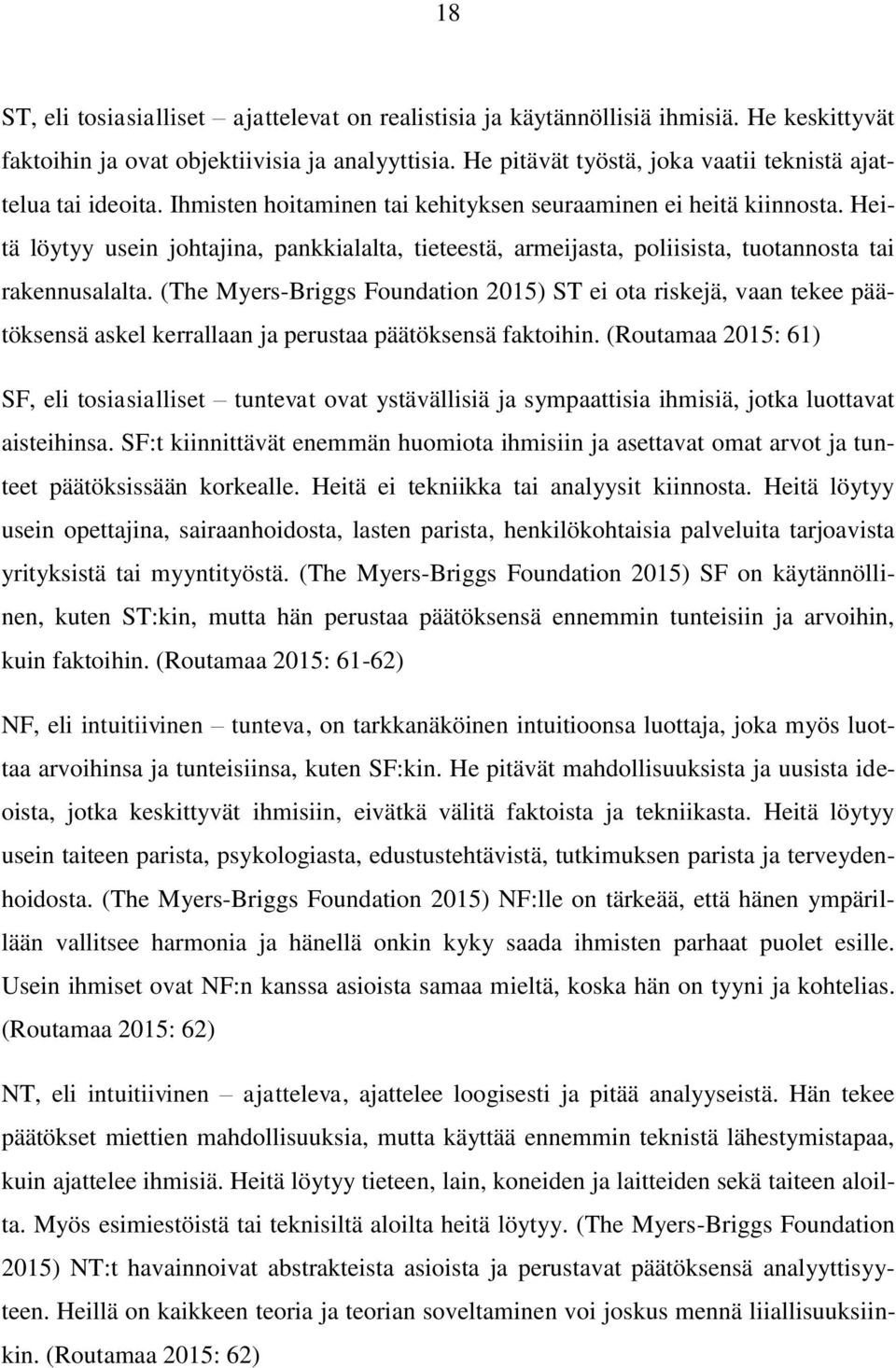 Heitä löytyy usein johtajina, pankkialalta, tieteestä, armeijasta, poliisista, tuotannosta tai rakennusalalta.