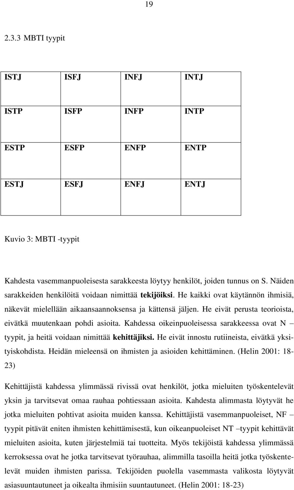 He eivät perusta teorioista, eivätkä muutenkaan pohdi asioita. Kahdessa oikeinpuoleisessa sarakkeessa ovat N tyypit, ja heitä voidaan nimittää kehittäjiksi.