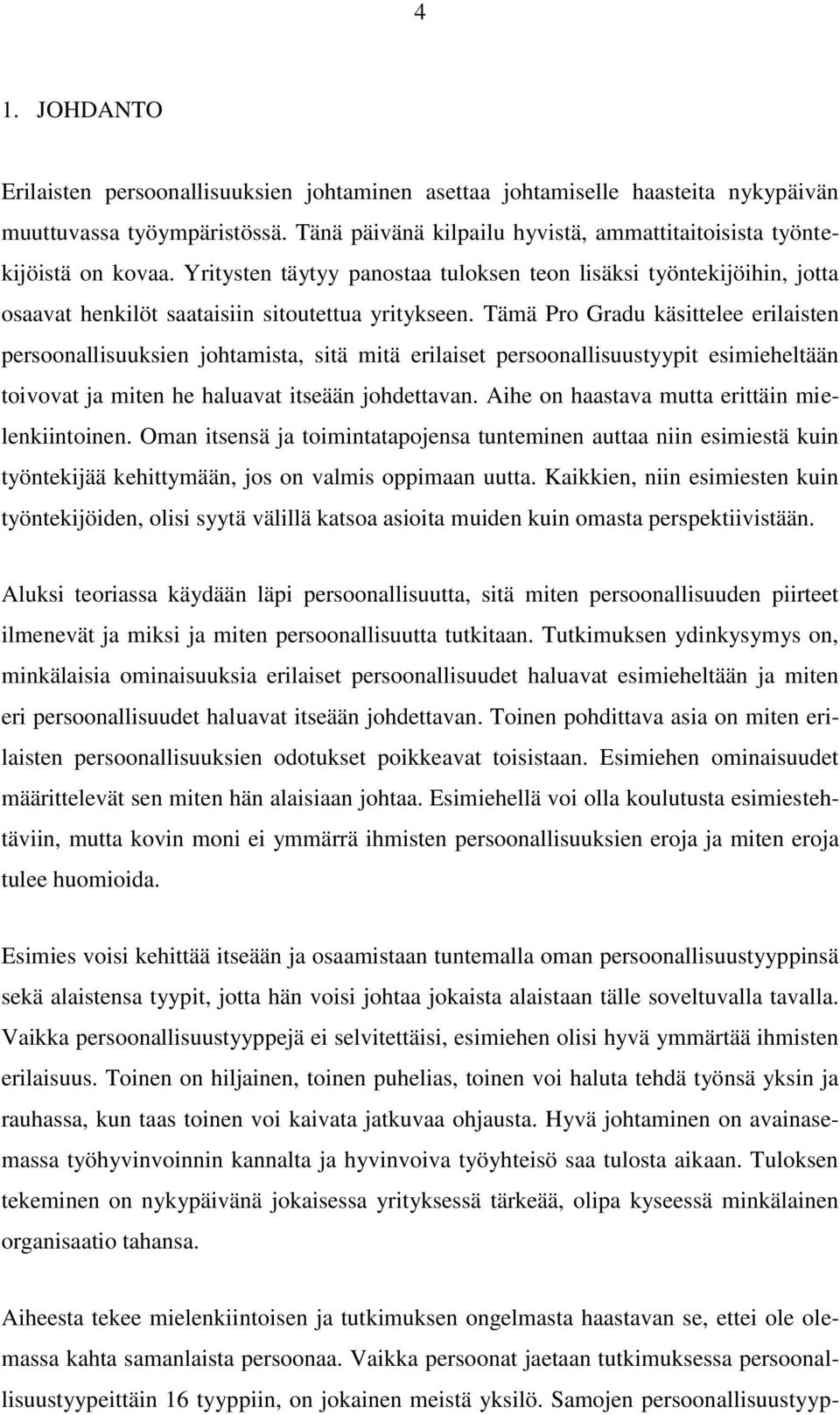Tämä Pro Gradu käsittelee erilaisten persoonallisuuksien johtamista, sitä mitä erilaiset persoonallisuustyypit esimieheltään toivovat ja miten he haluavat itseään johdettavan.
