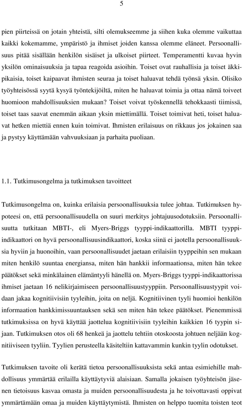 Toiset ovat rauhallisia ja toiset äkkipikaisia, toiset kaipaavat ihmisten seuraa ja toiset haluavat tehdä työnsä yksin.