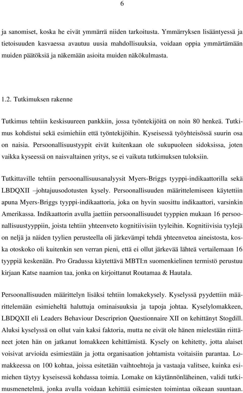 Tutkimuksen rakenne Tutkimus tehtiin keskisuureen pankkiin, jossa työntekijöitä on noin 80 henkeä. Tutkimus kohdistui sekä esimiehiin että työntekijöihin.