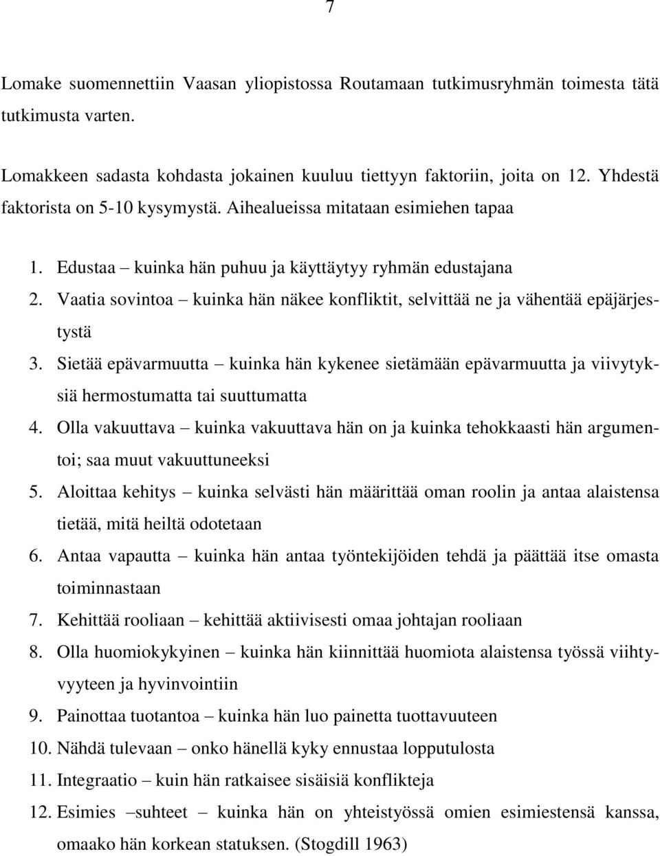 Vaatia sovintoa kuinka hän näkee konfliktit, selvittää ne ja vähentää epäjärjestystä 3. Sietää epävarmuutta kuinka hän kykenee sietämään epävarmuutta ja viivytyksiä hermostumatta tai suuttumatta 4.