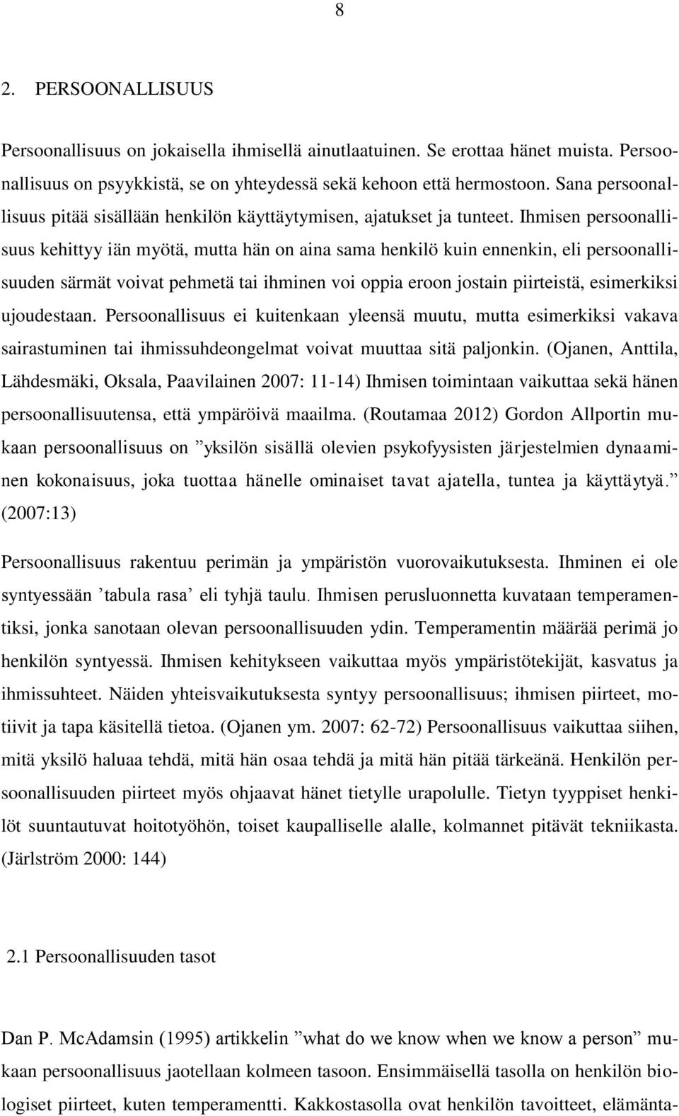 Ihmisen persoonallisuus kehittyy iän myötä, mutta hän on aina sama henkilö kuin ennenkin, eli persoonallisuuden särmät voivat pehmetä tai ihminen voi oppia eroon jostain piirteistä, esimerkiksi