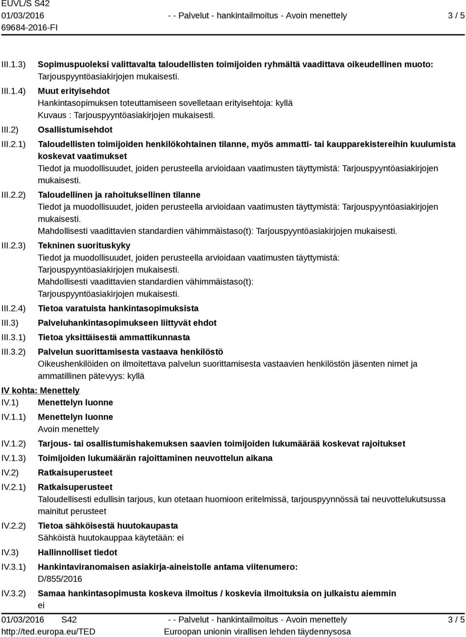 kuulumista koskevat vaatimukset Tiedot ja muodollisuudet, joiden perusteella arvioidaan vaatimusten täyttymistä: Tarjouspyyntöasiakirjojen mukaisesti.