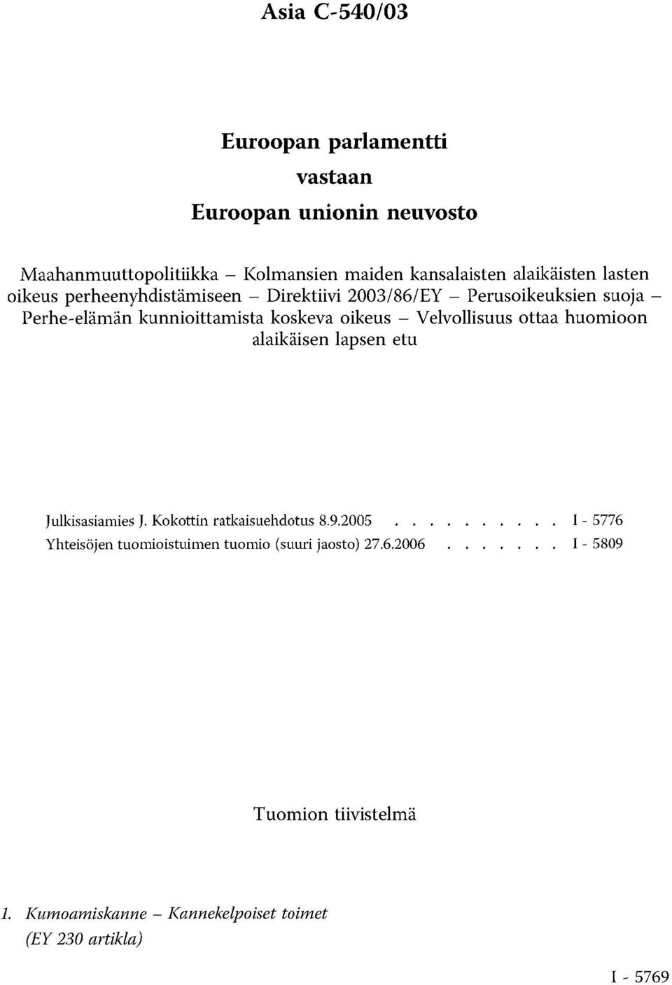 oikeus Velvollisuus ottaa huomioon alaikäisen lapsen etu Julkisasiamies J. Kokottin ratkaisuehdotus 8.9.