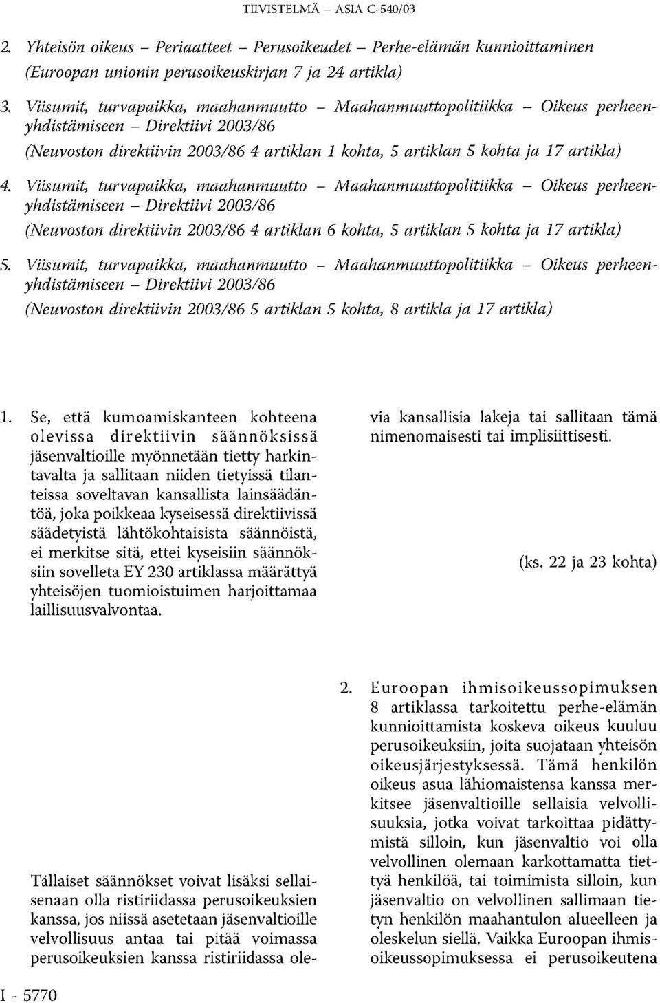 Viisumit, turvapaikka, maahanmuutto Maahanmuuttopolitiikka Oikeus perheenyhdistämiseen Direktiivi 2003/86 (Neuvoston direktiivin 2003/86 4 artiklan 6 kohta, 5 artiklan 5 kohta ja 17 artikla) 5.