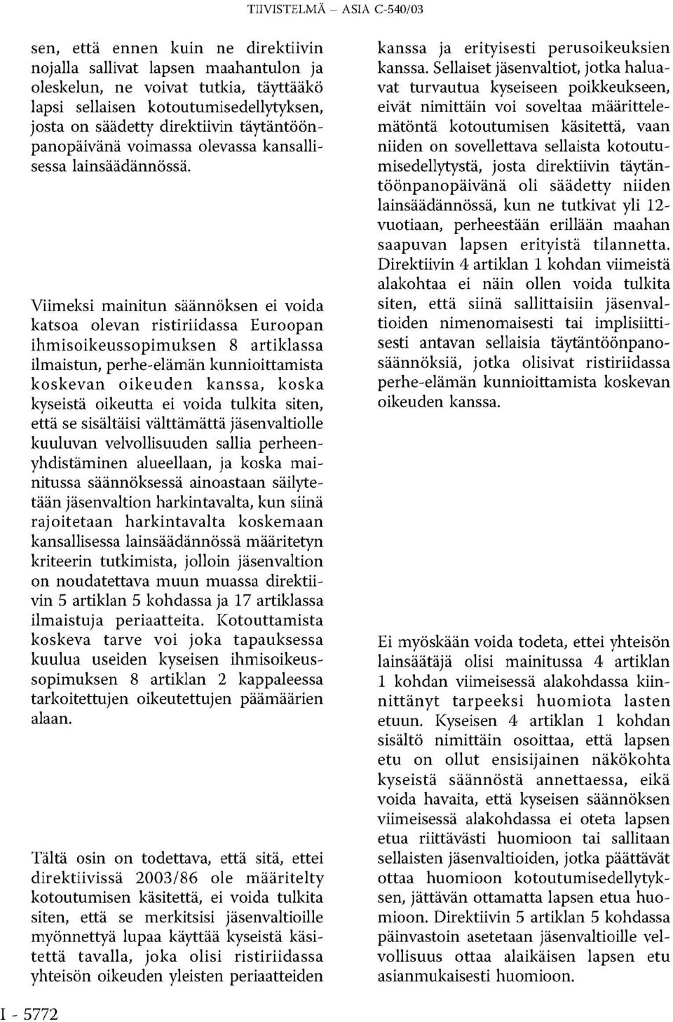 Viimeksi mainitun säännöksen ei voida katsoa olevan ristiriidassa Euroopan ihmisoikeussopimuksen 8 artiklassa ilmaistun, perhe-elämän kunnioittamista koskevan oikeuden kanssa, koska kyseistä oikeutta