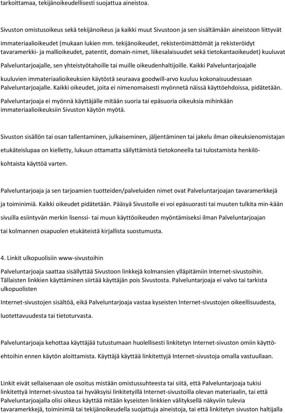 tekijänoikeudet, rekisteröimättömät ja rekisteröidyt tavaramerkki- ja mallioikeudet, patentit, domain-nimet, liikesalaisuudet sekä tietokantaoikeudet) kuuluvat Palveluntarjoajalle, sen