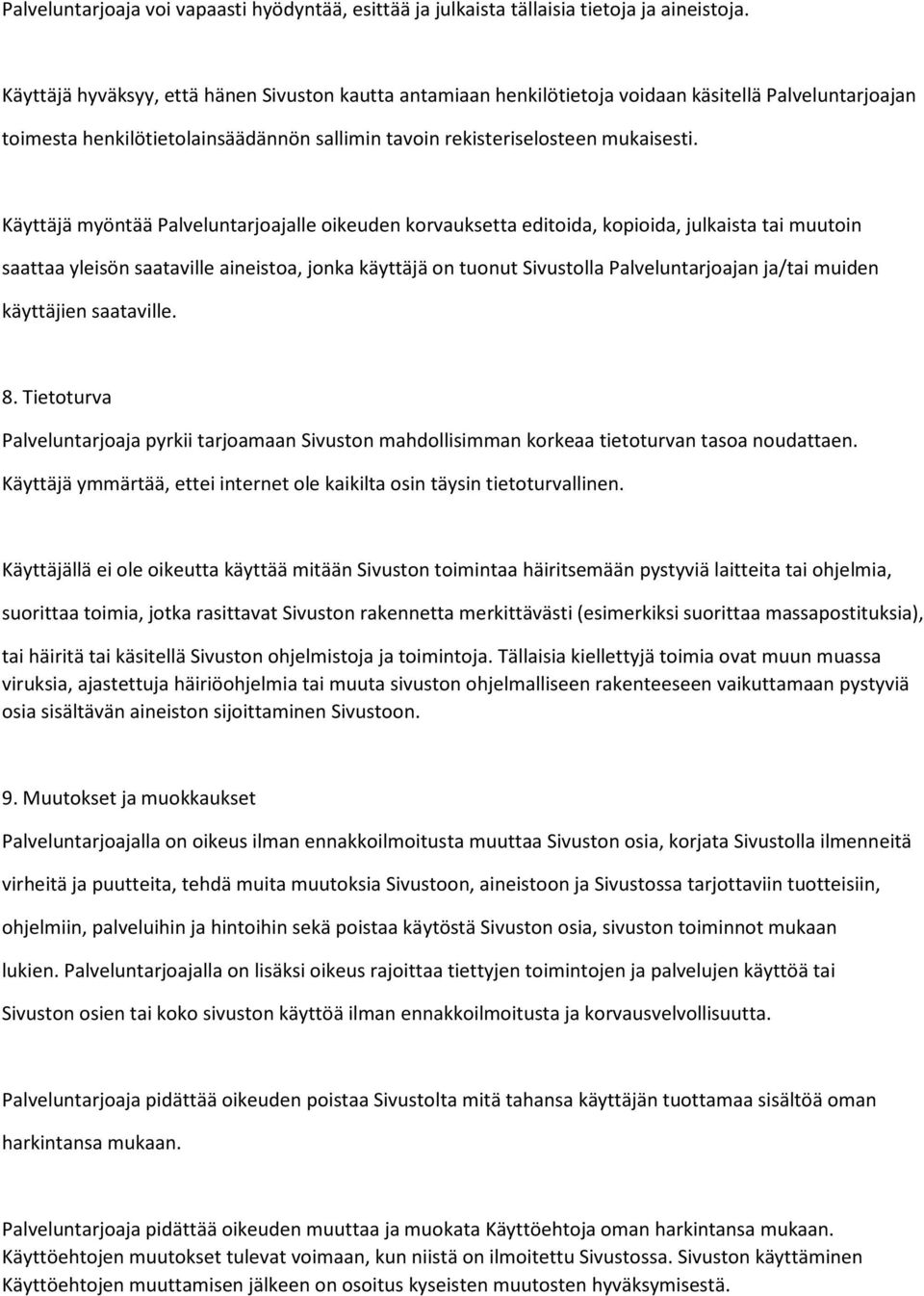 Käyttäjä myöntää Palveluntarjoajalle oikeuden korvauksetta editoida, kopioida, julkaista tai muutoin saattaa yleisön saataville aineistoa, jonka käyttäjä on tuonut Sivustolla Palveluntarjoajan ja/tai