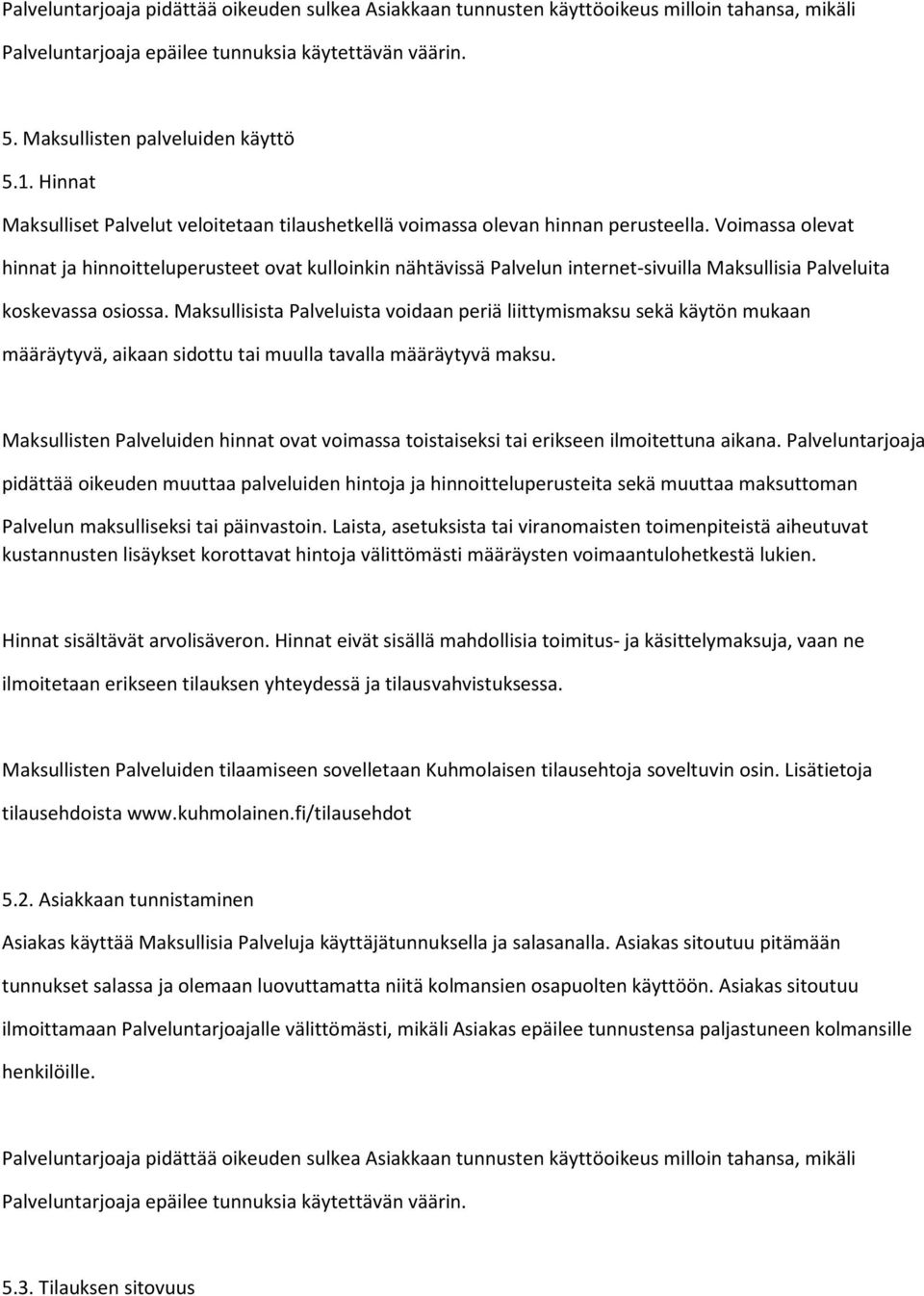 Voimassa olevat hinnat ja hinnoitteluperusteet ovat kulloinkin nähtävissä Palvelun internet-sivuilla Maksullisia Palveluita koskevassa osiossa.