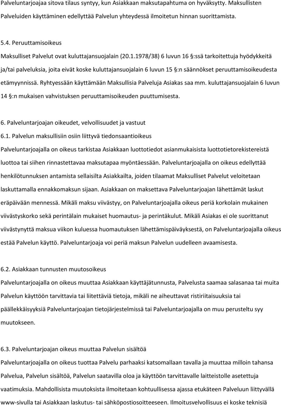 1978/38) 6 luvun 16 :ssä tarkoitettuja hyödykkeitä ja/tai palveluksia, joita eivät koske kuluttajansuojalain 6 luvun 15 :n säännökset peruuttamisoikeudesta etämyynnissä.