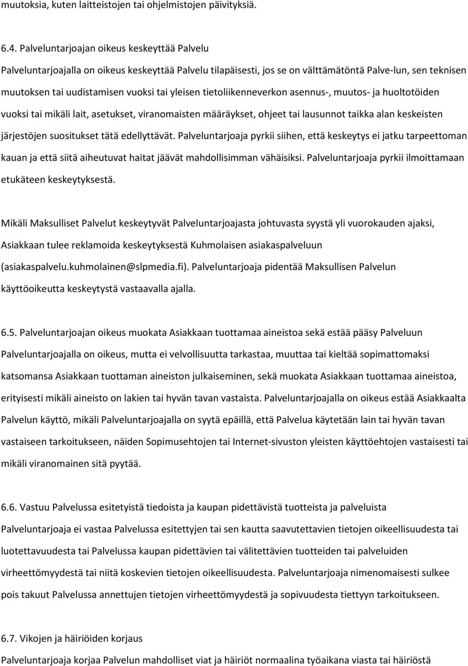 yleisen tietoliikenneverkon asennus-, muutos- ja huoltotöiden vuoksi tai mikäli lait, asetukset, viranomaisten määräykset, ohjeet tai lausunnot taikka alan keskeisten järjestöjen suositukset tätä