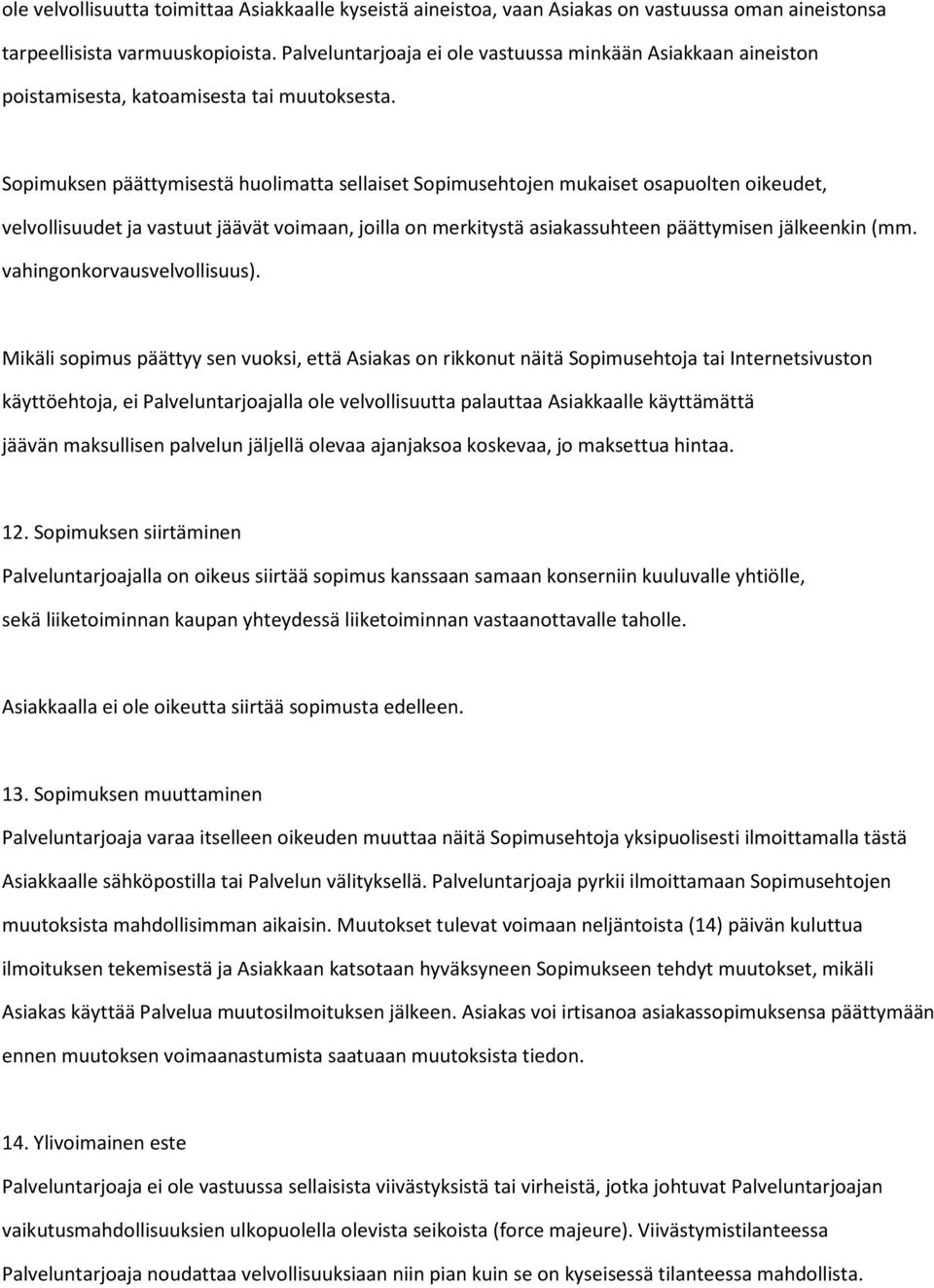 Sopimuksen päättymisestä huolimatta sellaiset Sopimusehtojen mukaiset osapuolten oikeudet, velvollisuudet ja vastuut jäävät voimaan, joilla on merkitystä asiakassuhteen päättymisen jälkeenkin (mm.